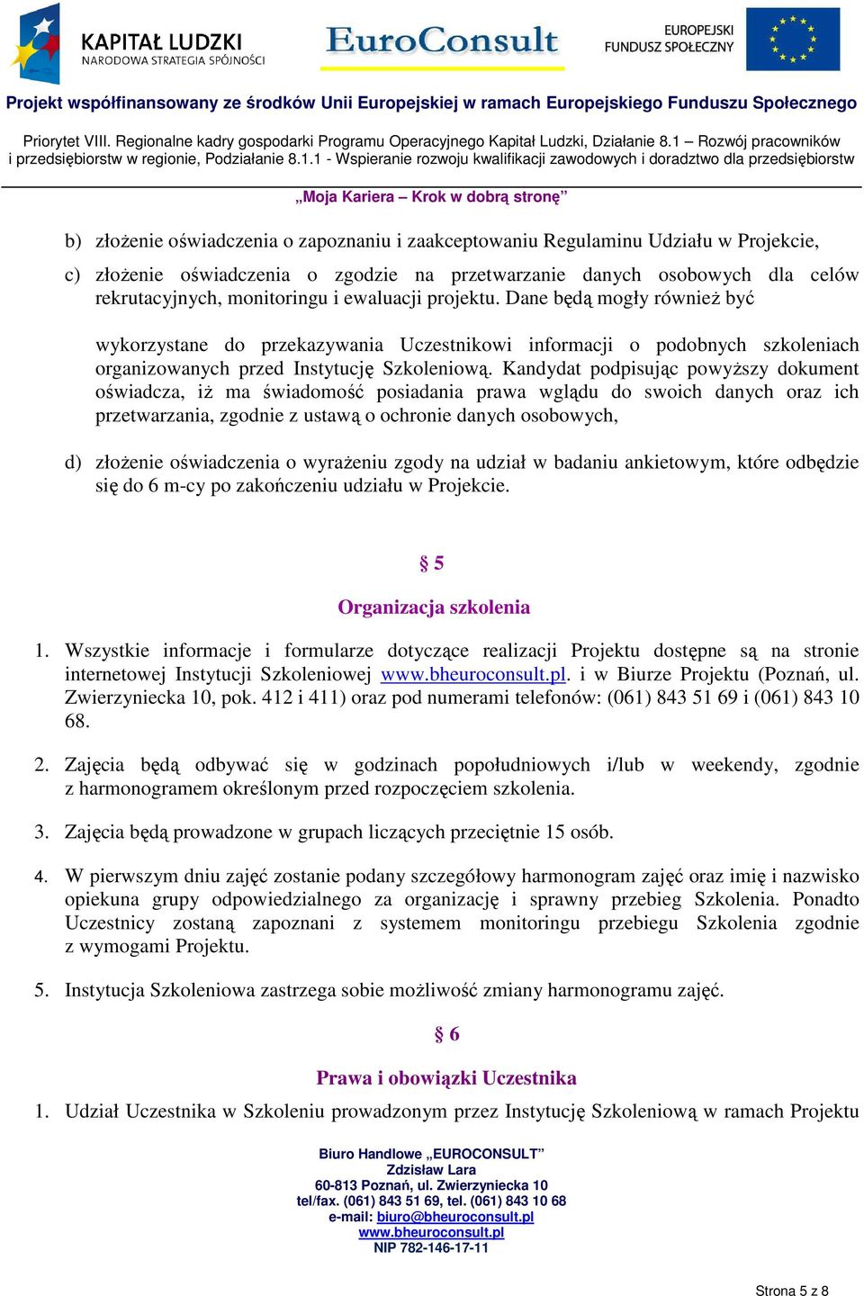 Kandydat podpisując powyŝszy dokument oświadcza, iŝ ma świadomość posiadania prawa wglądu do swoich danych oraz ich przetwarzania, zgodnie z ustawą o ochronie danych osobowych, d) złoŝenie