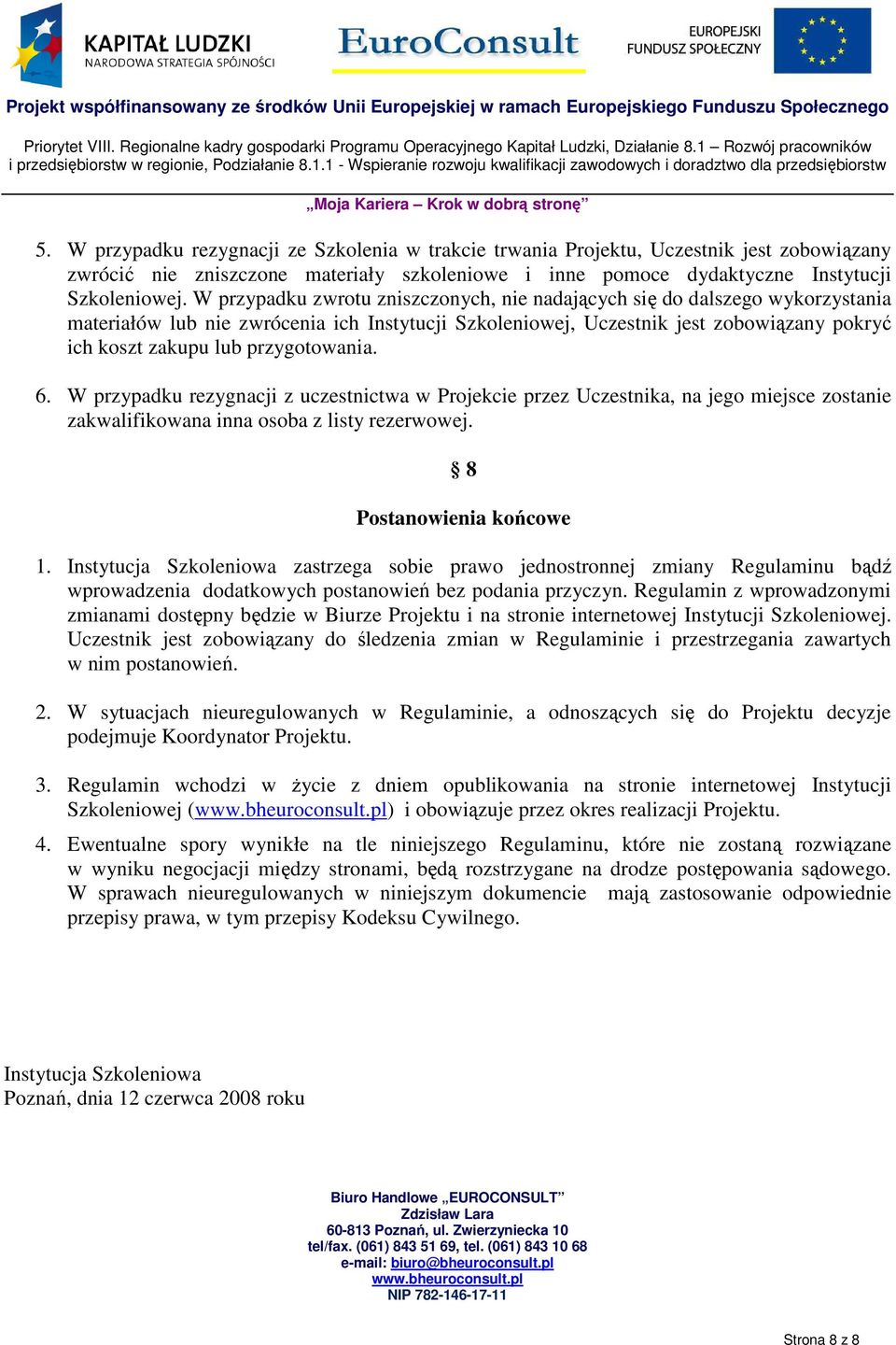 przygotowania. 6. W przypadku rezygnacji z uczestnictwa w Projekcie przez Uczestnika, na jego miejsce zostanie zakwalifikowana inna osoba z listy rezerwowej. 8 Postanowienia końcowe 1.