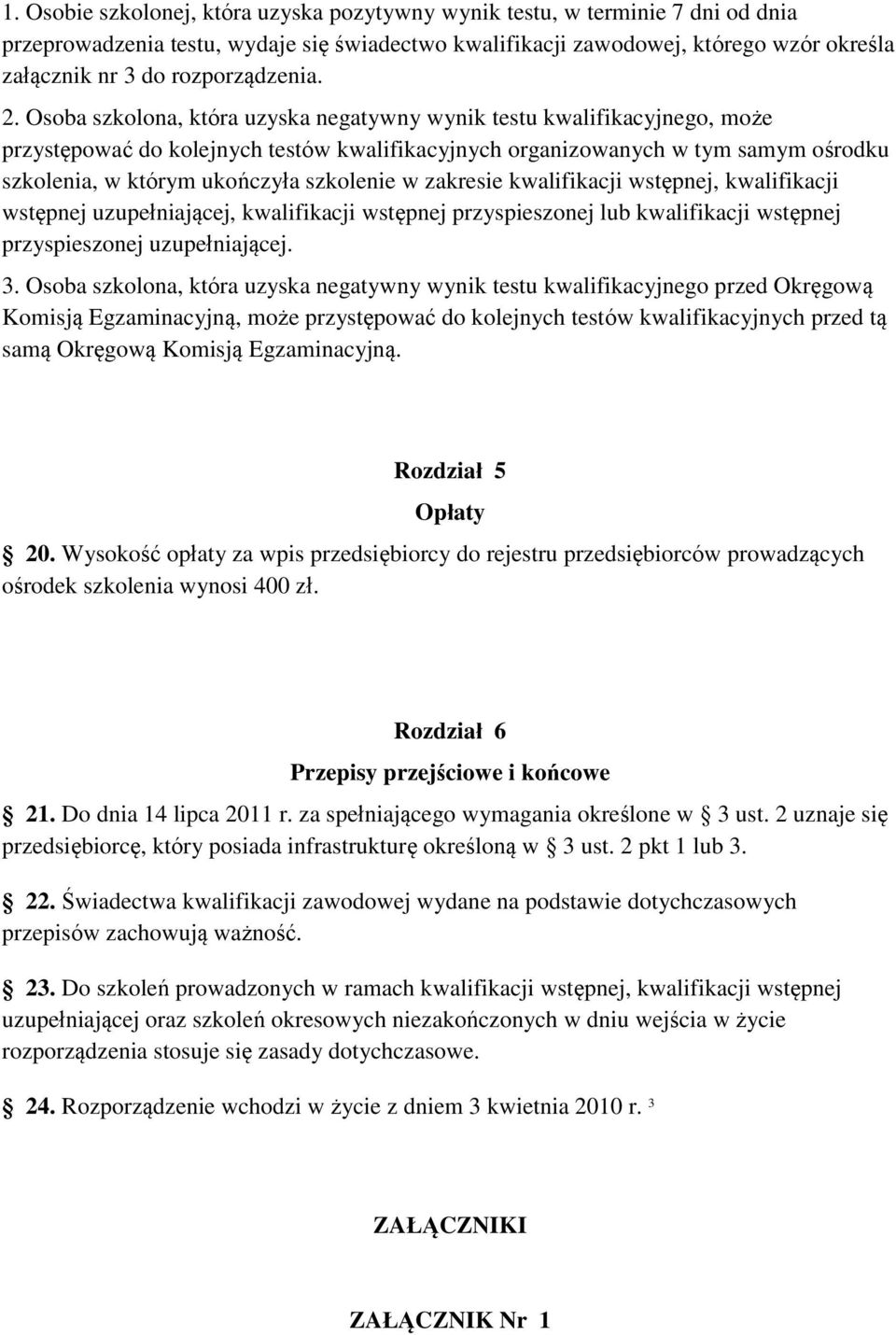 Osoba szkolona, która uzyska negatywny wynik testu kwalifikacyjnego, może przystępować do kolejnych testów kwalifikacyjnych organizowanych w tym samym ośrodku szkolenia, w którym ukończyła szkolenie