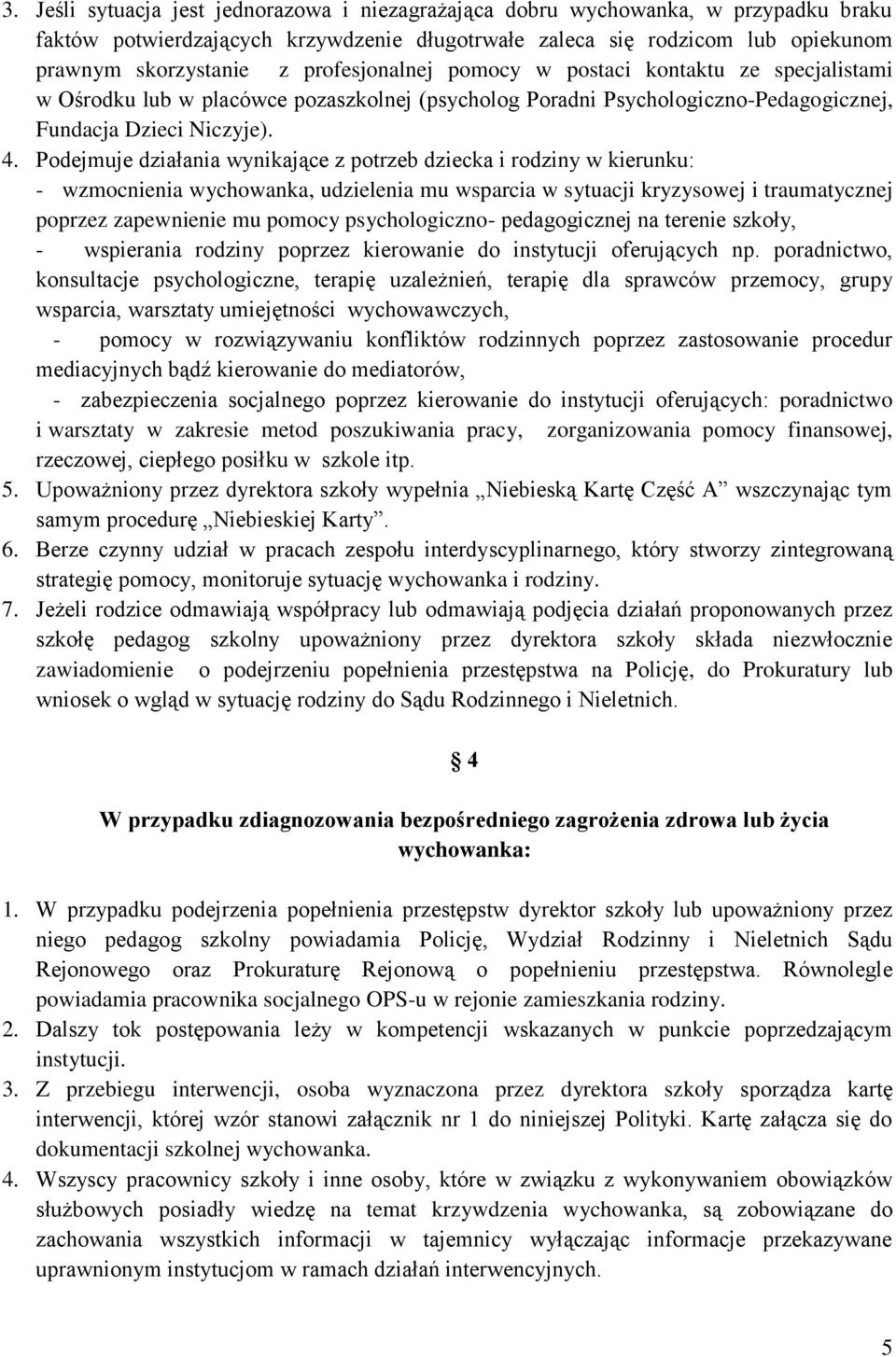 Podejmuje działania wynikające z potrzeb dziecka i rodziny w kierunku: - wzmocnienia wychowanka, udzielenia mu wsparcia w sytuacji kryzysowej i traumatycznej poprzez zapewnienie mu pomocy