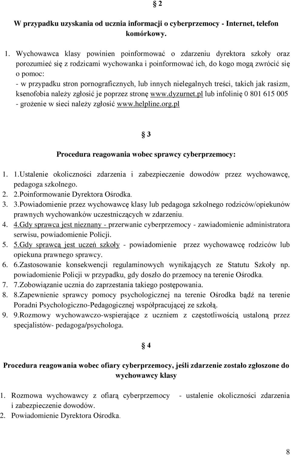 pornograficznych, lub innych nielegalnych treści, takich jak rasizm, ksenofobia należy zgłosić je poprzez stronę www.dyzurnet.pl lub infolinię 0 801 615 005 - grożenie w sieci należy zgłosić www.