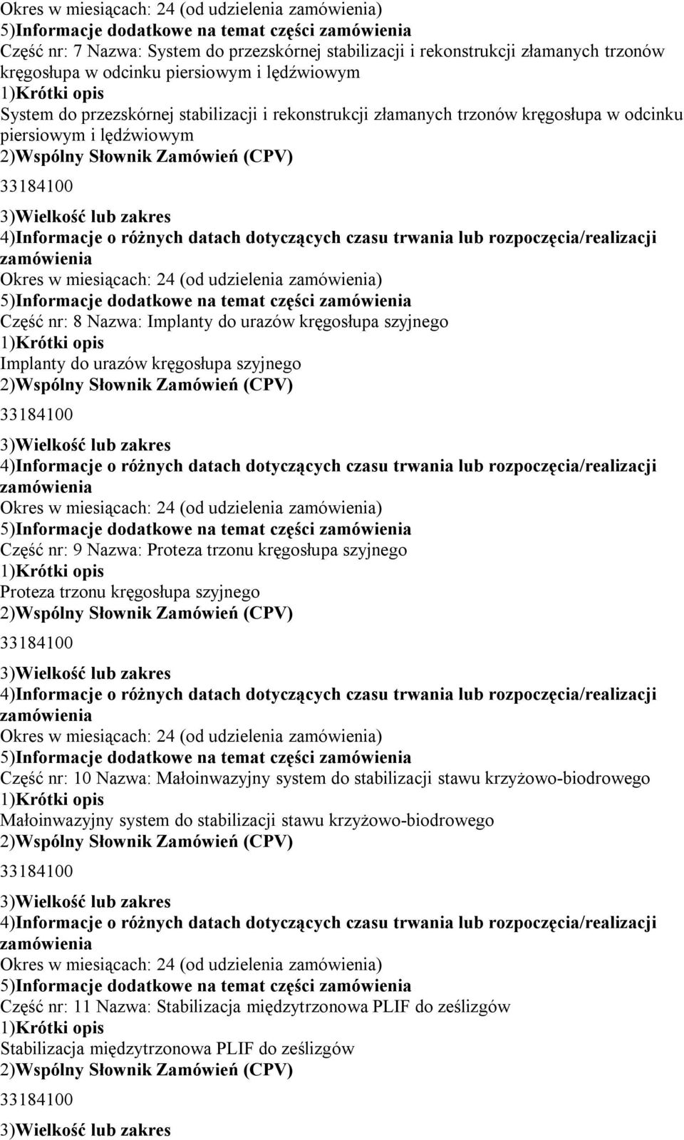 części Część nr: 8 Nazwa: Implanty do urazów kręgosłupa szyjnego Implanty do urazów kręgosłupa szyjnego Okres w miesiącach: 24 (od udzielenia ) 5)Informacje dodatkowe na temat części Część nr: 9