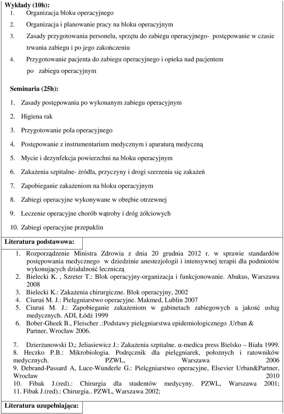 Przygotowanie pacjenta do zabiegu operacyjnego i opieka nad pacjentem po zabiegu operacyjnym Seminaria (25h): 1. Zasady postępowania po wykonanym zabiegu operacyjnym 2. Higiena rak 3.