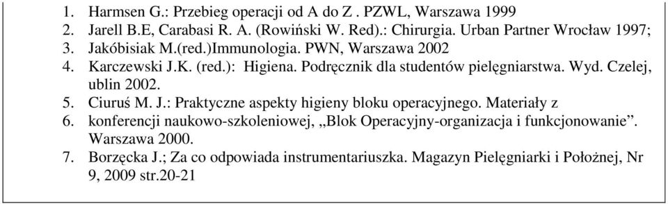 Podręcznik dla studentów pielęgniarstwa. Wyd. Czelej, ublin 2002. 5. Ciuruś M. J.: Praktyczne aspekty higieny bloku operacyjnego. Materiały z 6.