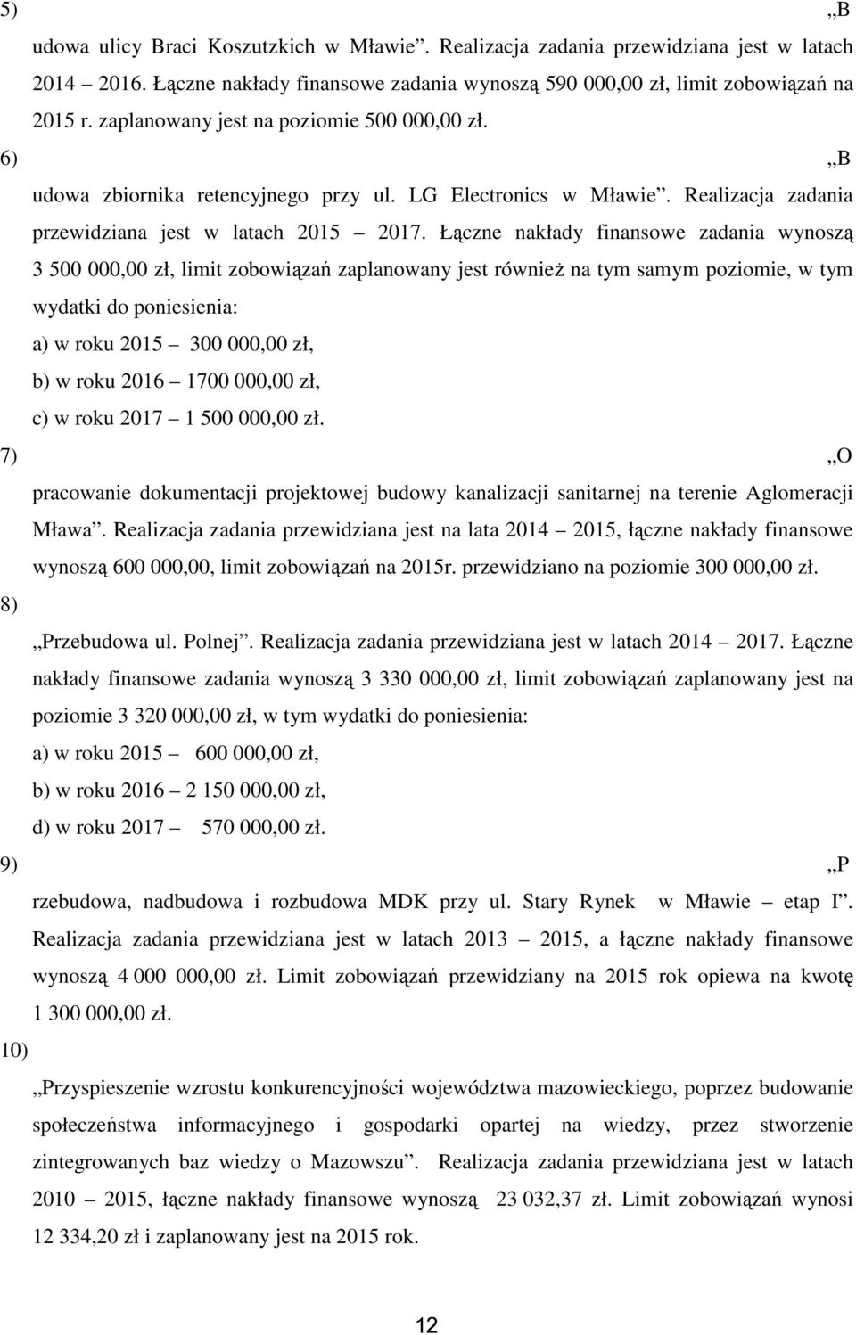 Łączne nakłady finansoe zadania ynoszą 3 500 000,00 zł, limit zoboiązań zaplanoany jest rónież na tym samym poziomie, tym ydatki do poniesienia: a) roku 2015 300 000,00 zł, b) roku 2016 1700 000,00