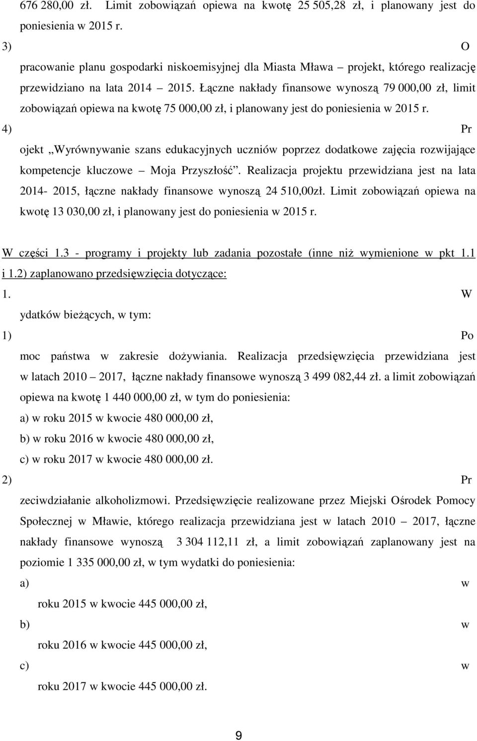 Łączne nakłady finansoe ynoszą 79 000,00 zł, limit zoboiązań opiea na kotę 75 000,00 zł, i planoany jest do poniesienia 2015 r.