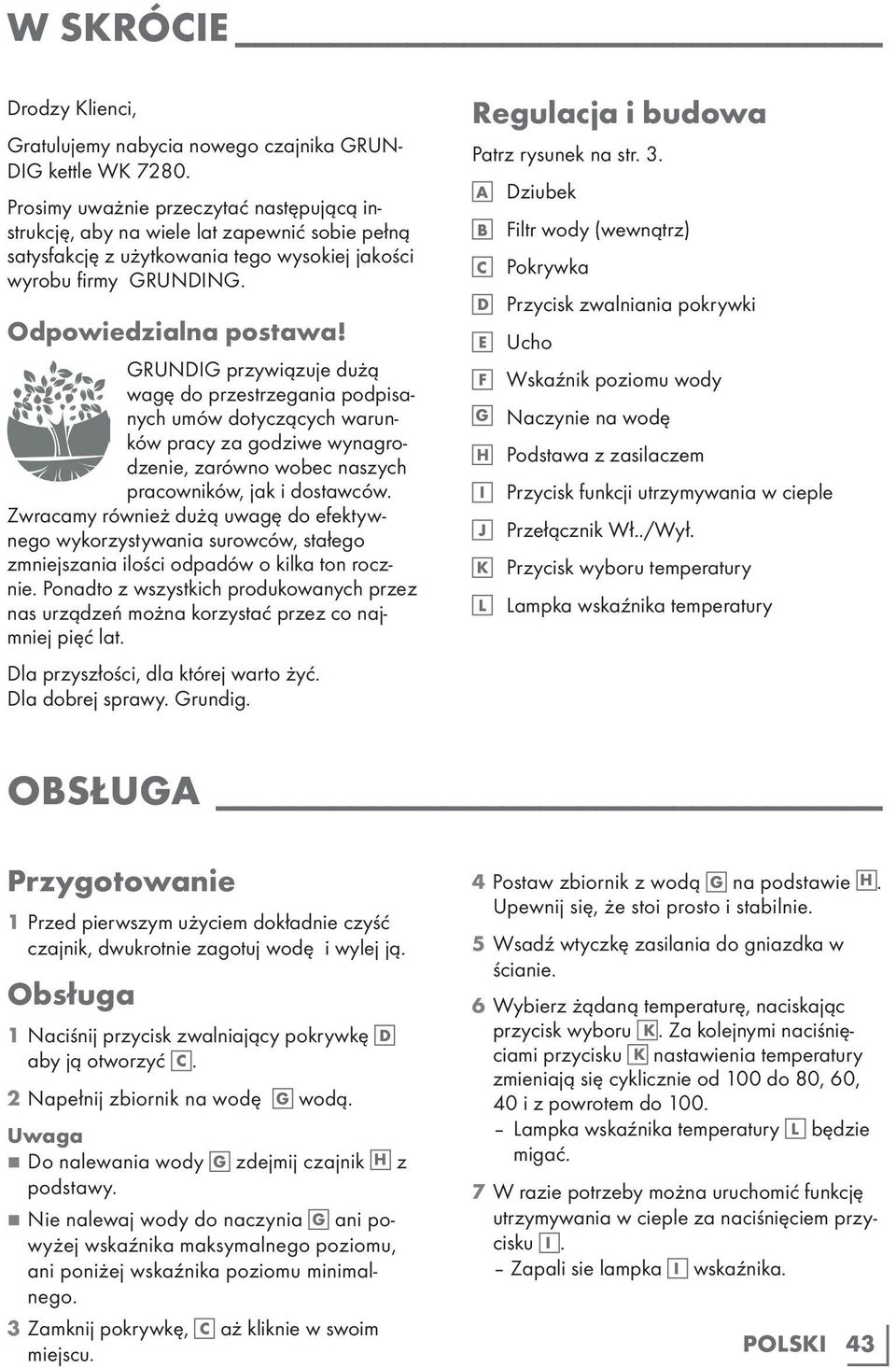 GRUNDIG przywiązuje dużą wagę do przestrzegania podpisanych umów dotyczących warunków pracy za godziwe wynagrodzenie, zarówno wobec naszych pracowników, jak i dostawców.