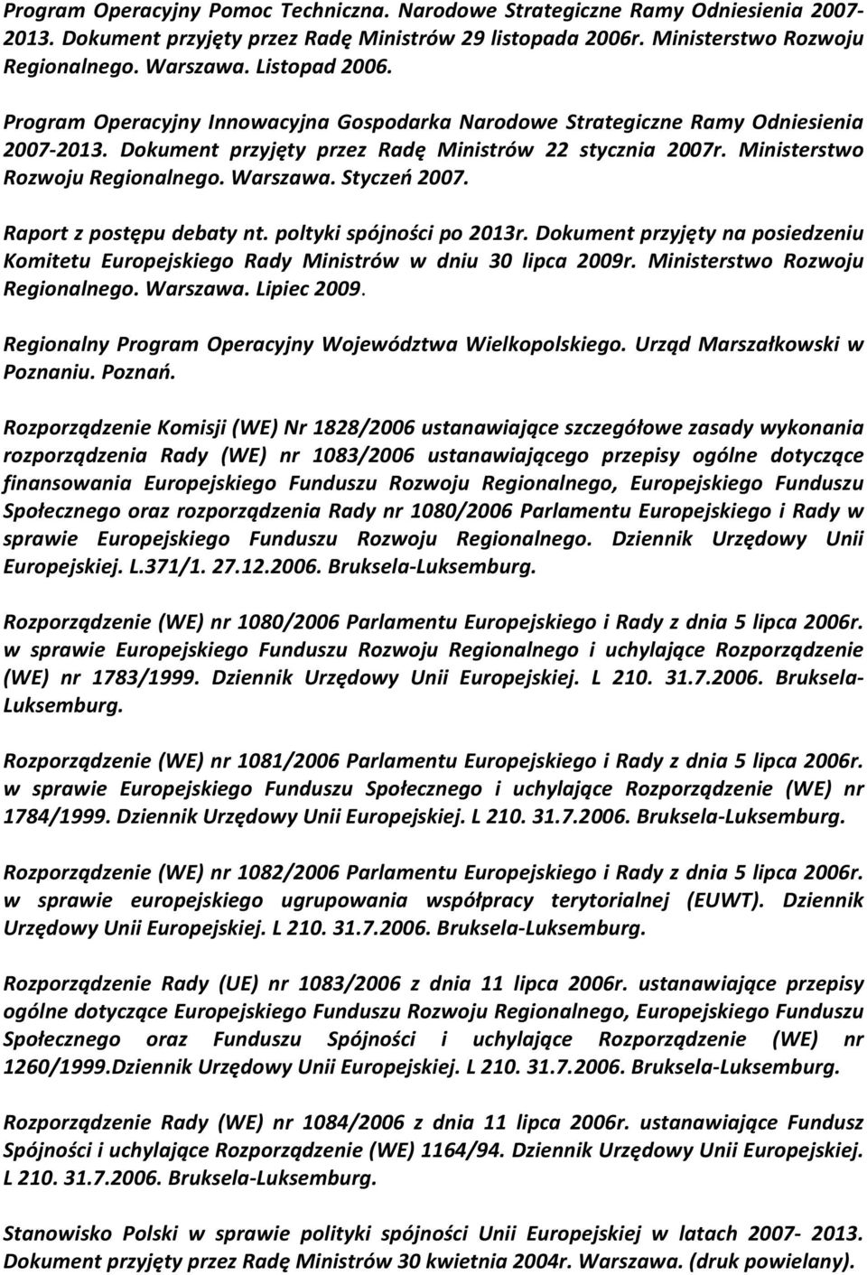 Raport z postępu debaty nt. poltyki spójności po 2013r. Dokument przyjęty na posiedzeniu Komitetu Europejskiego Rady Ministrów w dniu 30 lipca 2009r. Ministerstwo Rozwoju Regionalnego. Lipiec 2009.