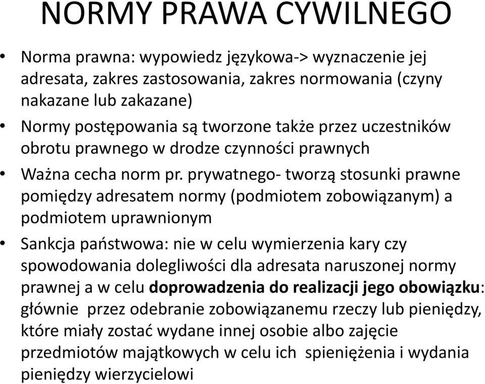 prywatnego- tworzą stosunki prawne pomiędzy adresatem normy (podmiotem zobowiązanym) a podmiotem uprawnionym Sankcja państwowa: nie w celu wymierzenia kary czy spowodowania dolegliwości