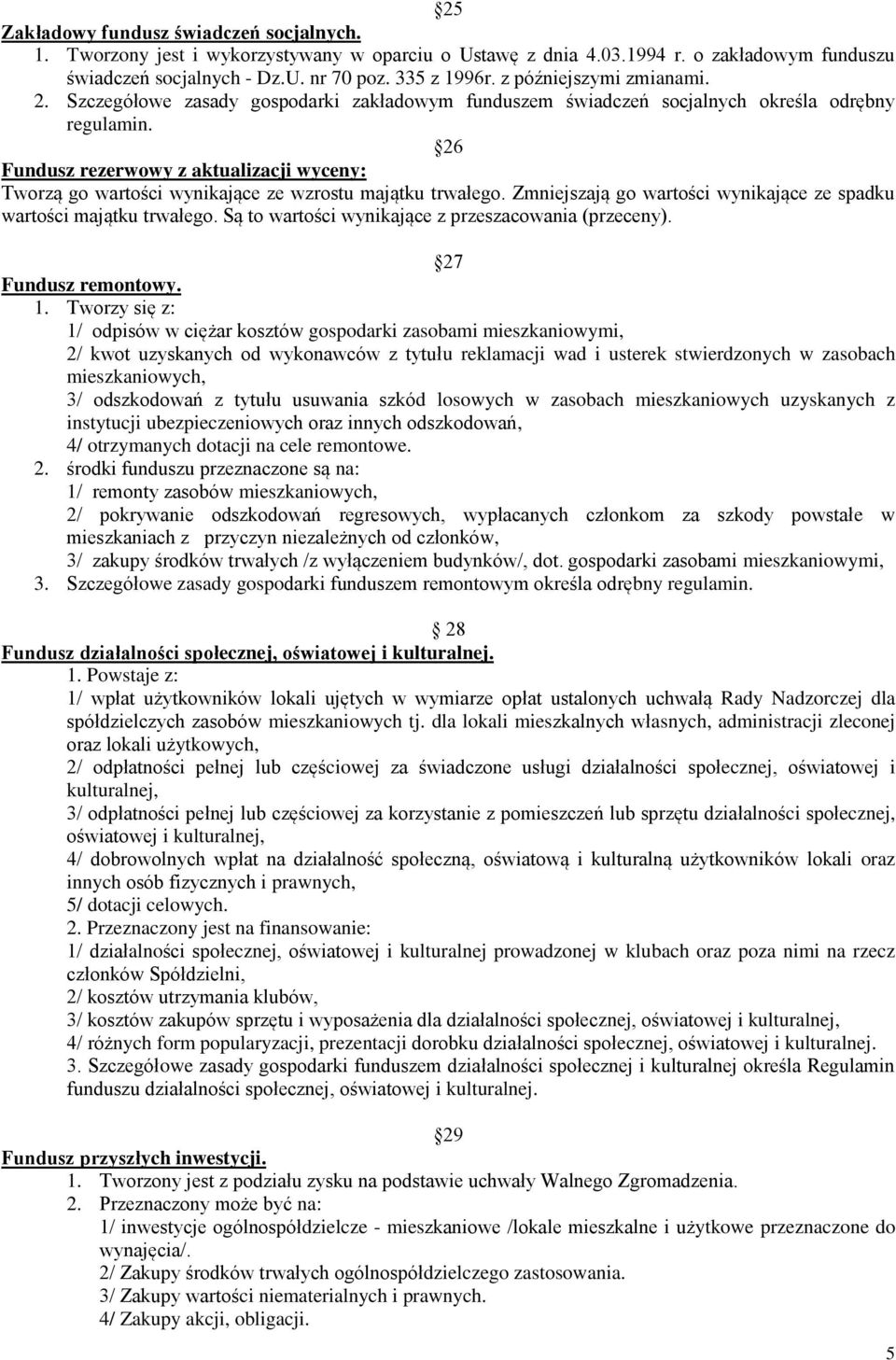 26 Fundusz rezerwowy z aktualizacji wyceny: Tworzą go wartości wynikające ze wzrostu majątku trwałego. Zmniejszają go wartości wynikające ze spadku wartości majątku trwałego.