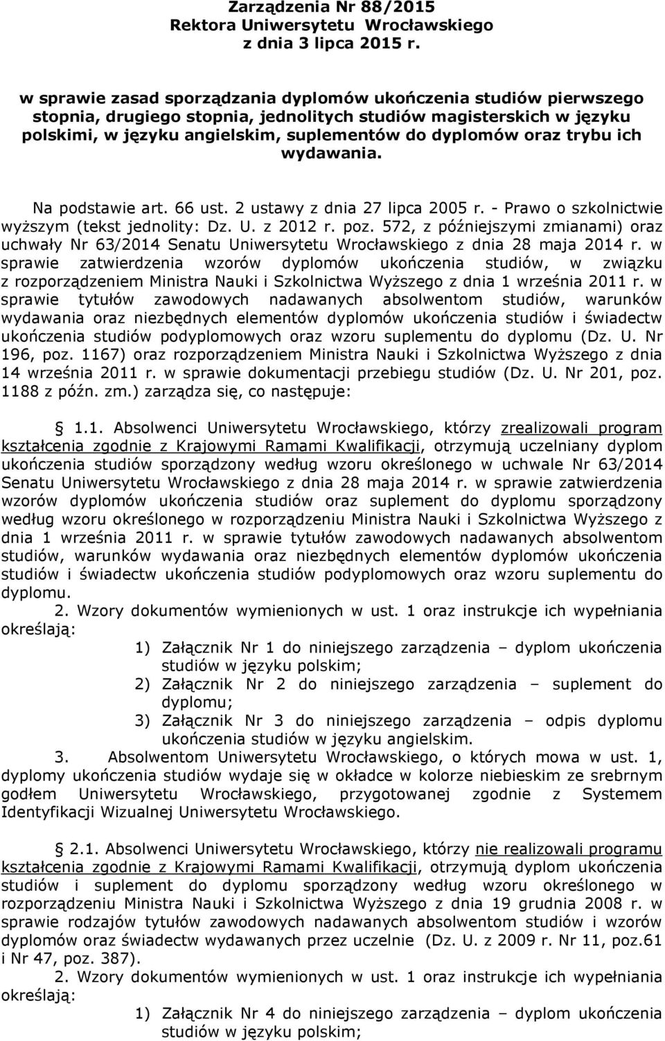 trybu ich wydawania. Na podstawie art. 66 ust. 2 ustawy z dnia 27 lipca 2005 r. - Prawo o szkolnictwie wyższym (tekst jednolity: Dz. U. z 2012 r. poz.