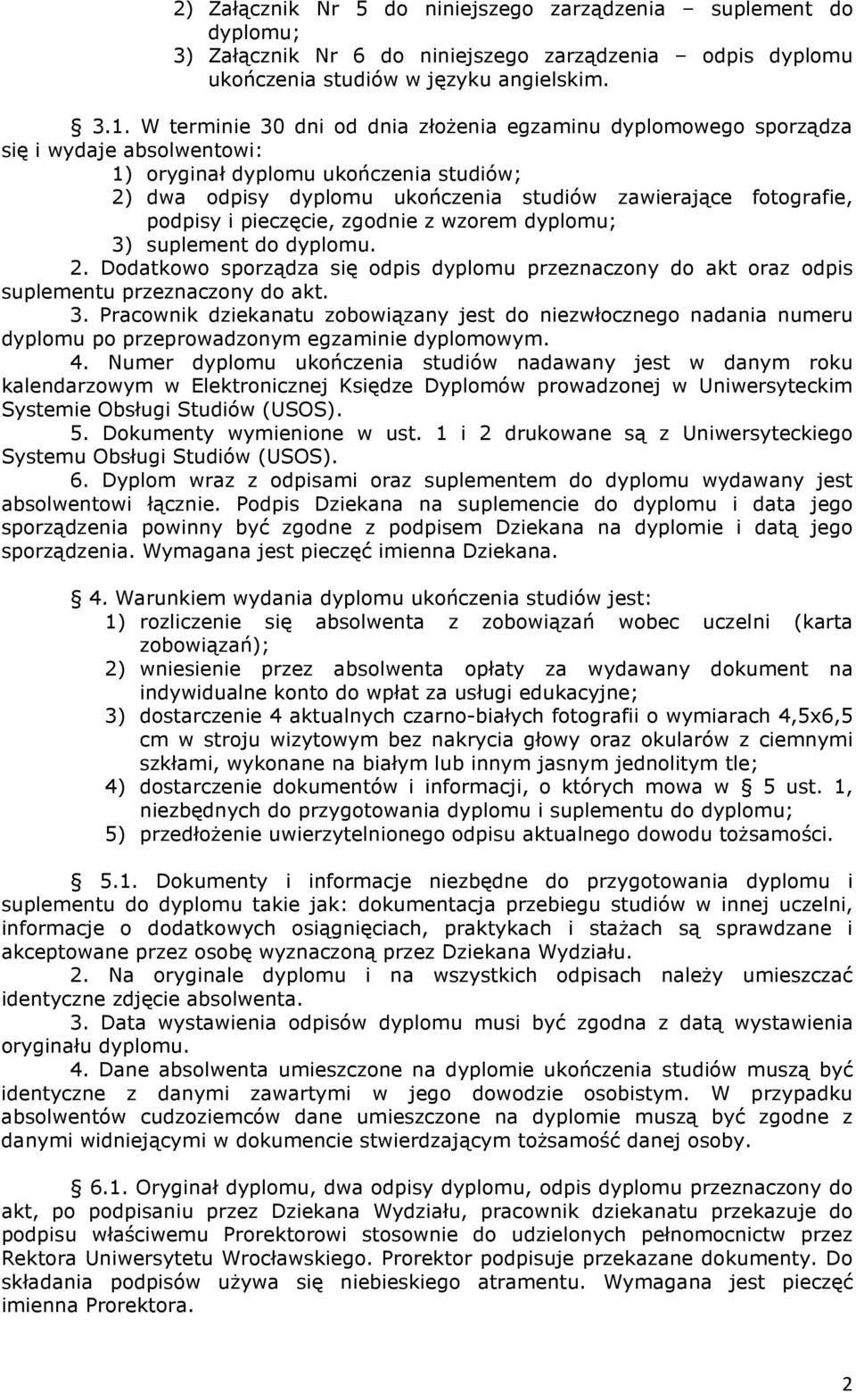 podpisy i pieczęcie, zgodnie z wzorem dyplomu; 3) suplement do dyplomu. 2. Dodatkowo sporządza się odpis dyplomu przeznaczony do akt oraz odpis suplementu przeznaczony do akt. 3. Pracownik dziekanatu zobowiązany jest do niezwłocznego nadania numeru dyplomu po przeprowadzonym egzaminie dyplomowym.