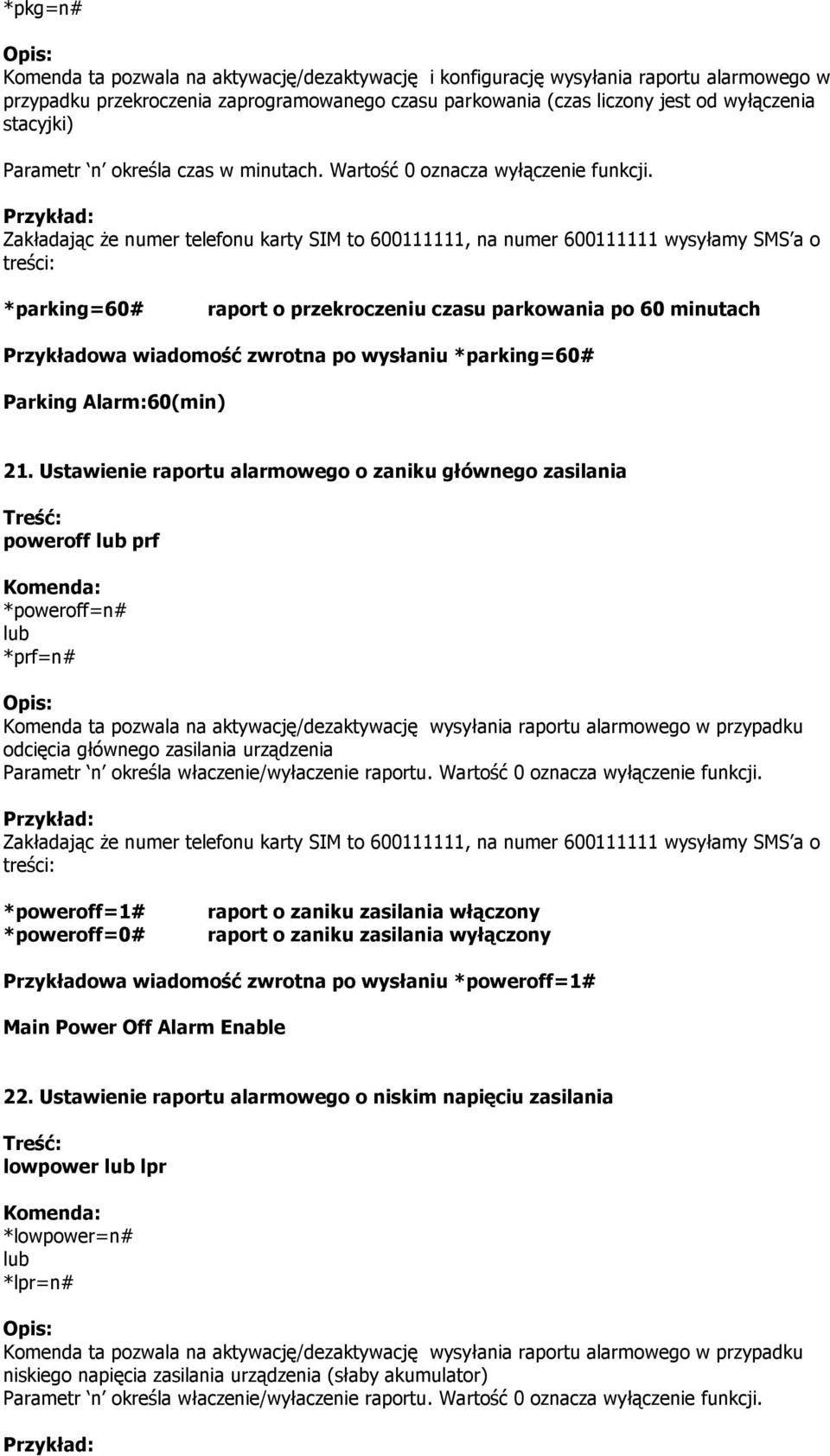 *parking=60# raport o przekroczeniu czasu parkowania po 60 minutach Przykładowa wiadomość zwrotna po wysłaniu *parking=60# Parking Alarm:60(min) 21.