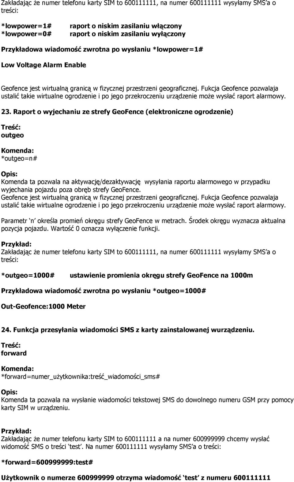 Raport o wyjechaniu ze strefy GeoFence (elektroniczne ogrodzenie) outgeo *outgeo=n# Komenda ta pozwala na aktywację/dezaktywację wysyłania raportu alarmowego w przypadku wyjechania pojazdu poza obręb