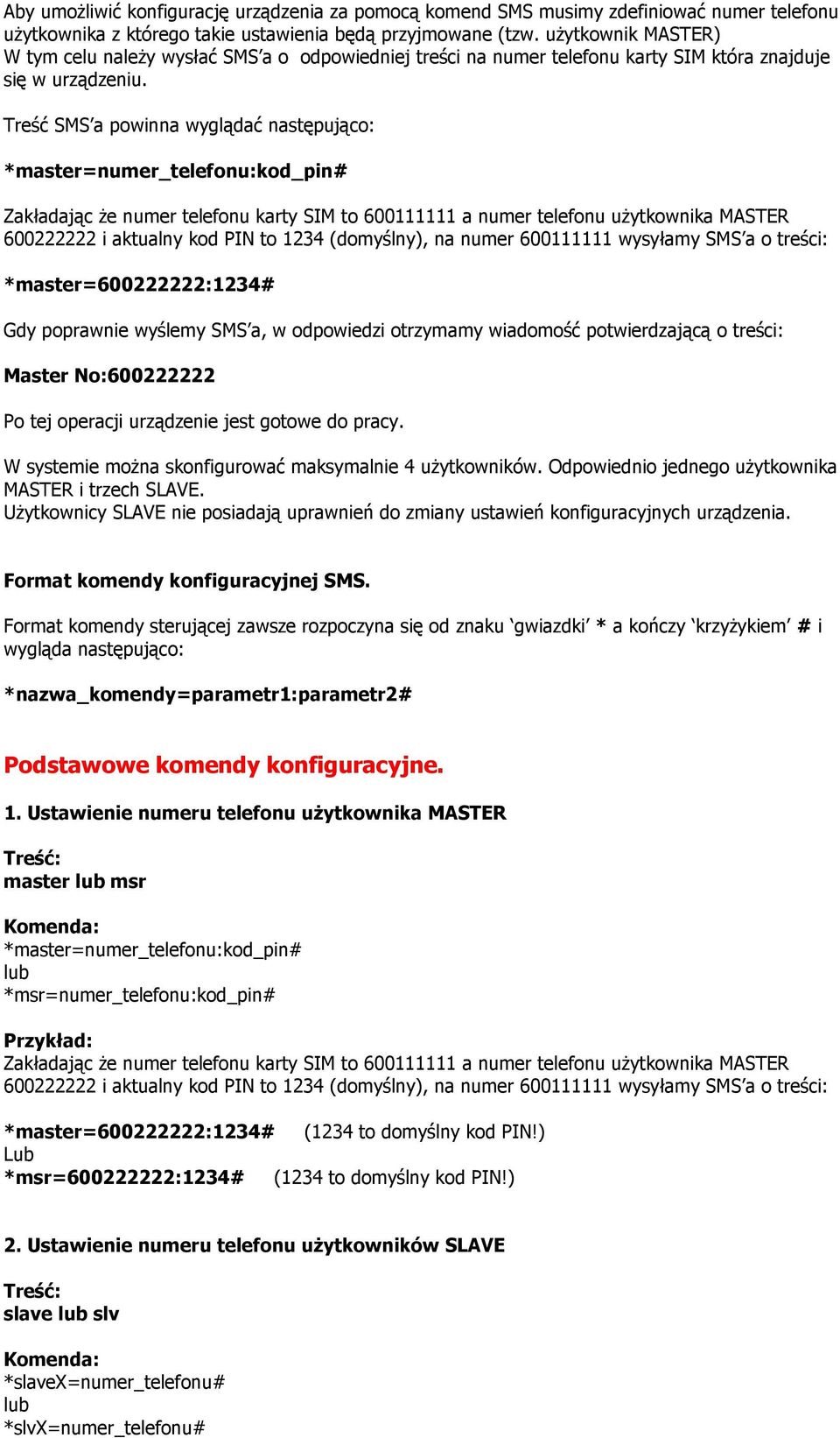 Treść SMS a powinna wyglądać następująco: *master=numer_telefonu:kod_pin# Zakładając Ŝe numer telefonu karty SIM to 600111111 a numer telefonu uŝytkownika MASTER 600222222 i aktualny kod PIN to 1234