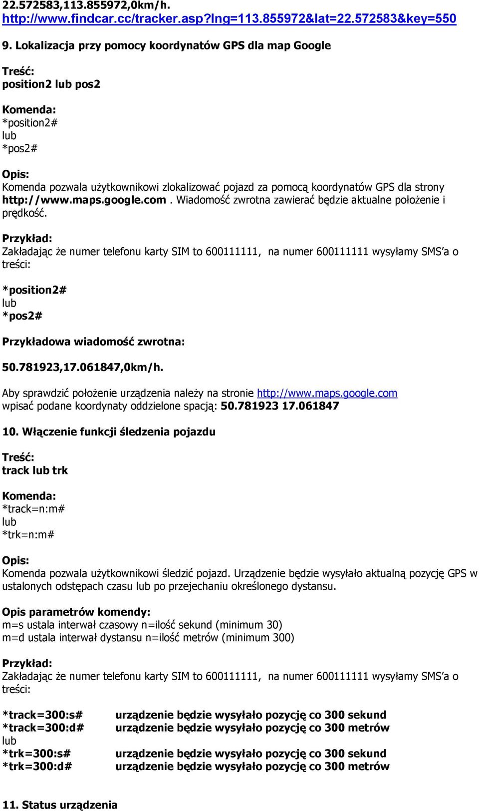 com. Wiadomość zwrotna zawierać będzie aktualne połoŝenie i prędkość. *position2# *pos2# Przykładowa wiadomość zwrotna: 50.781923,17.061847,0km/h.