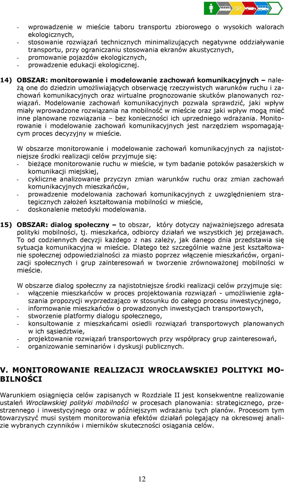 14) OBSZAR: monitorowanie i modelowanie zachowań komunikacyjnych należą one do dziedzin umożliwiających obserwację rzeczywistych warunków ruchu i zachowań komunikacyjnych oraz wirtualne prognozowanie