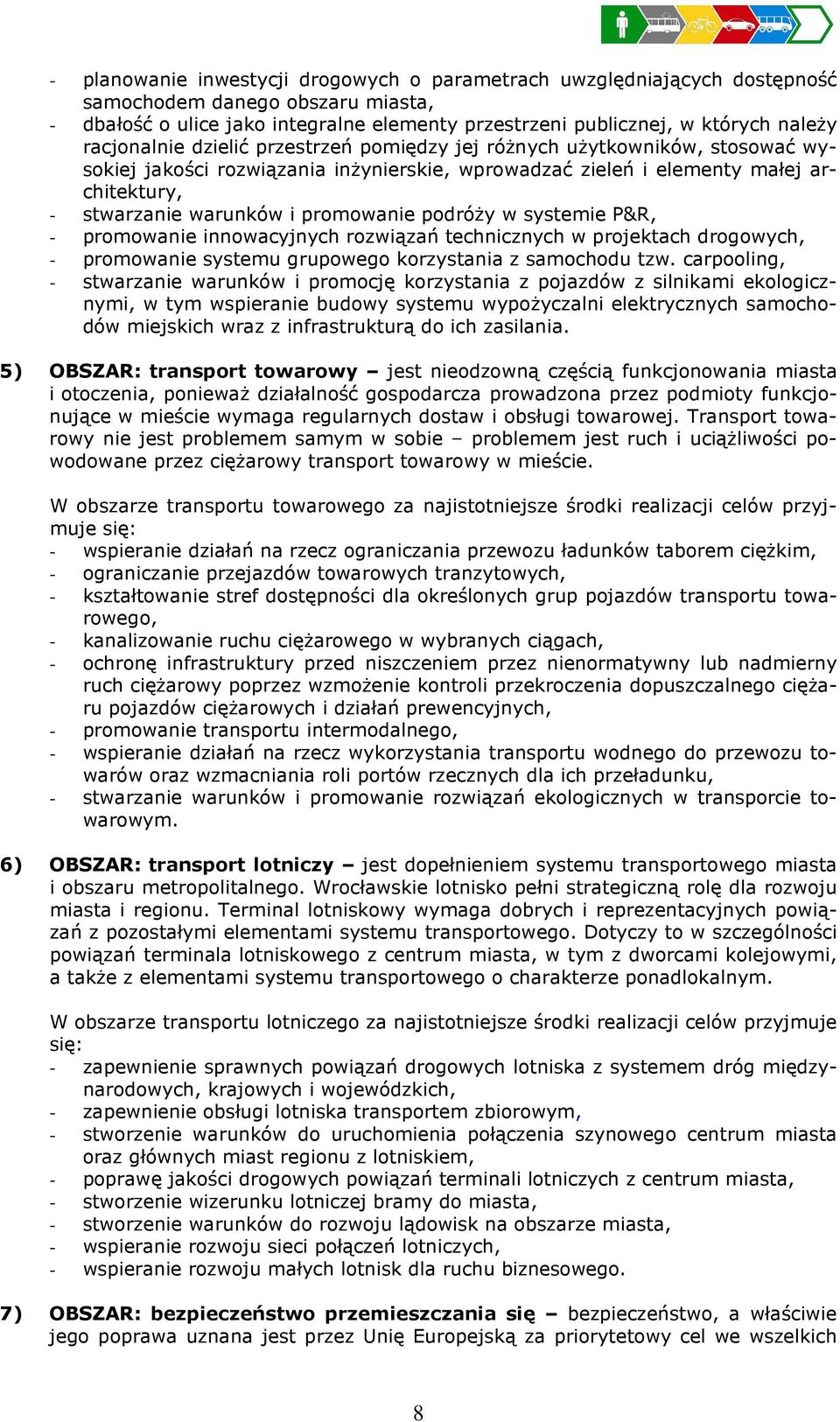 promowanie podróży w systemie P&R, - promowanie innowacyjnych rozwiązań technicznych w projektach drogowych, - promowanie systemu grupowego korzystania z samochodu tzw.