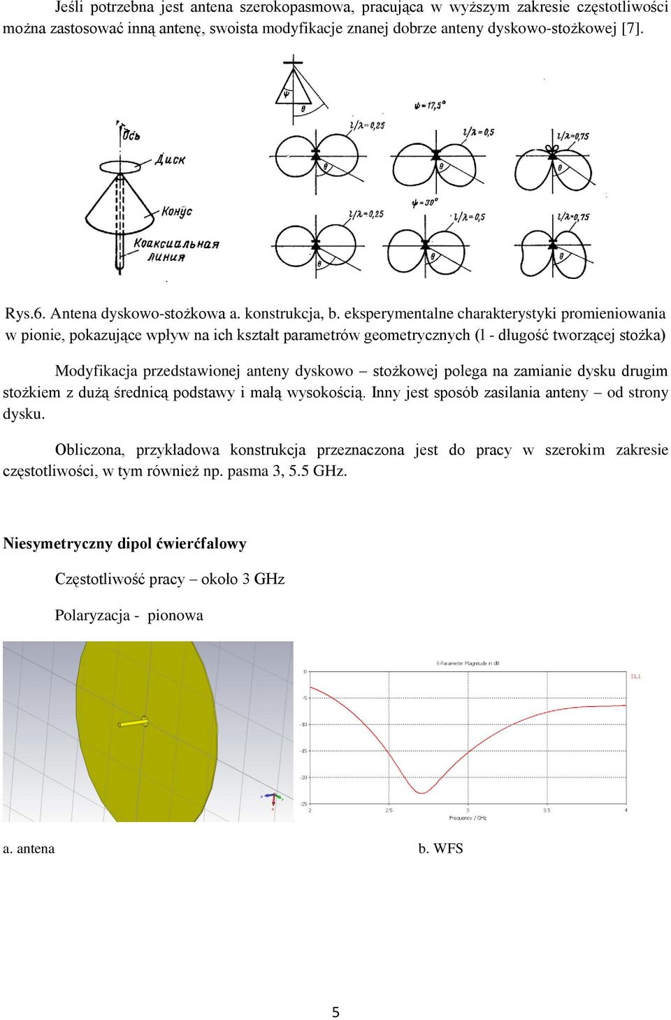 eksperymentalne charakterystyki promieniowania w pionie, pokazujące wpływ na ich kształt parametrów geometrycznych (l - długość tworzącej stożka) Modyfikacja przedstawionej anteny dyskowo stożkowej