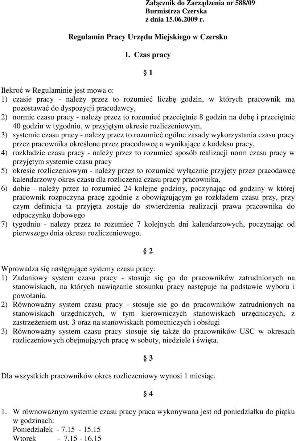 przez to rozumieć przeciętnie 8 godzin na dobę i przeciętnie 40 godzin w tygodniu, w przyjętym okresie rozliczeniowym, 3) systemie czasu pracy - naleŝy przez to rozumieć ogólne zasady wykorzystania