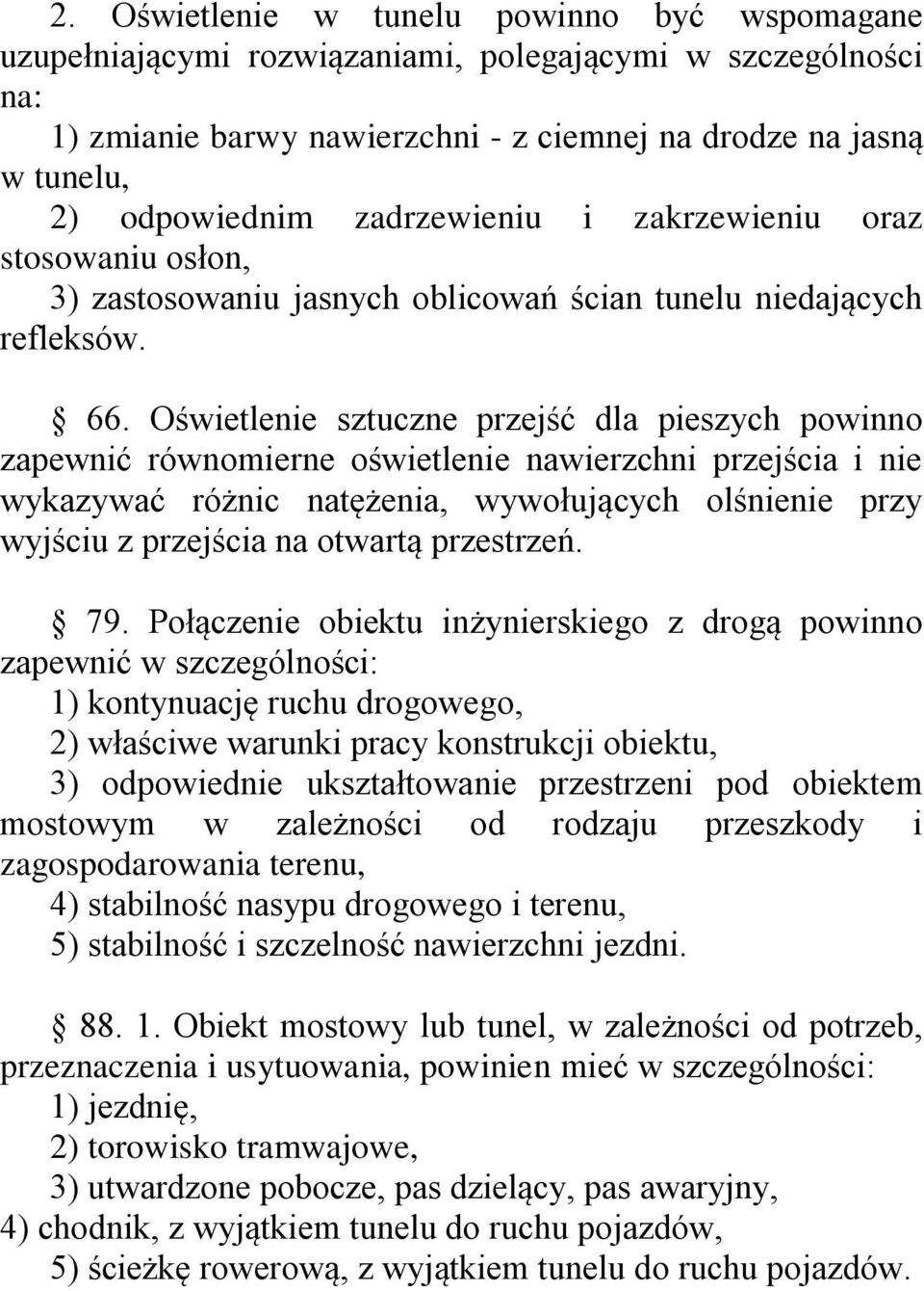 Oświetlenie sztuczne przejść dla pieszych powinno zapewnić równomierne oświetlenie nawierzchni przejścia i nie wykazywać różnic natężenia, wywołujących olśnienie przy wyjściu z przejścia na otwartą