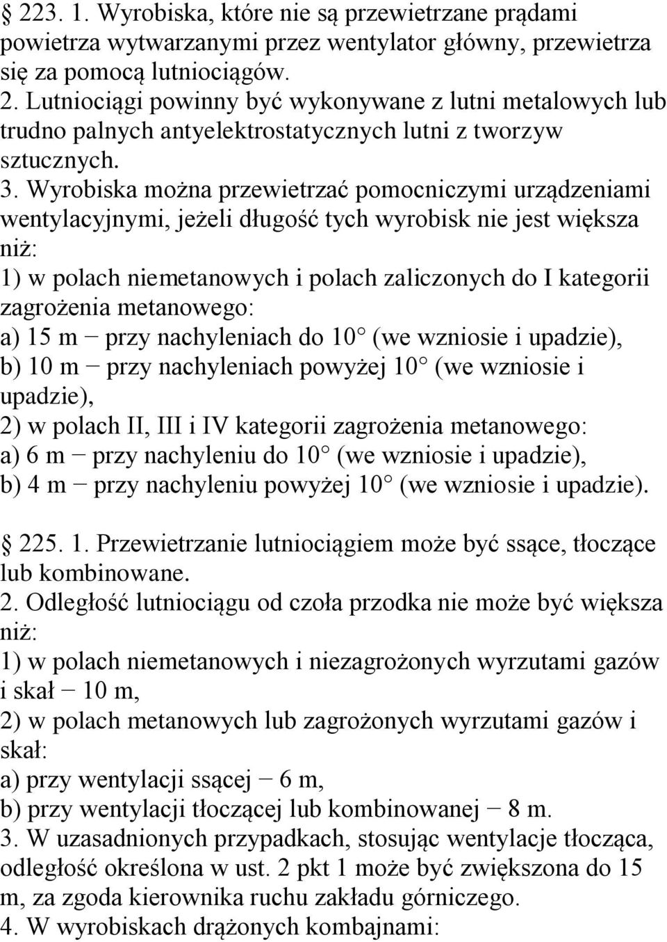 Wyrobiska można przewietrzać pomocniczymi urządzeniami wentylacyjnymi, jeżeli długość tych wyrobisk nie jest większa niż: 1) w polach niemetanowych i polach zaliczonych do I kategorii zagrożenia