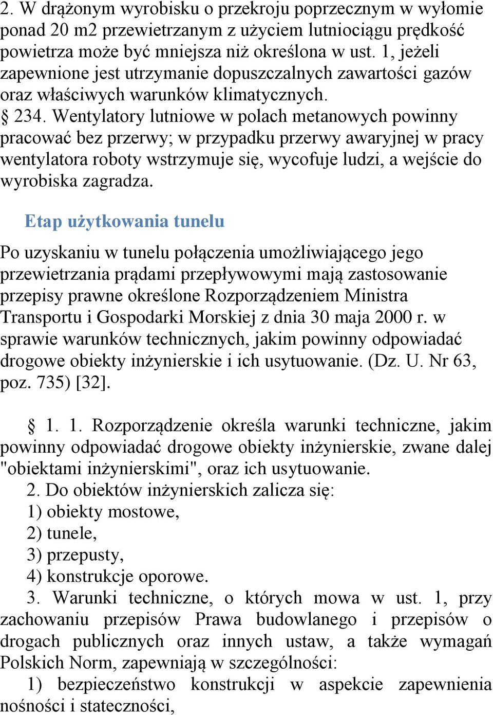 Wentylatory lutniowe w polach metanowych powinny pracować bez przerwy; w przypadku przerwy awaryjnej w pracy wentylatora roboty wstrzymuje się, wycofuje ludzi, a wejście do wyrobiska zagradza.