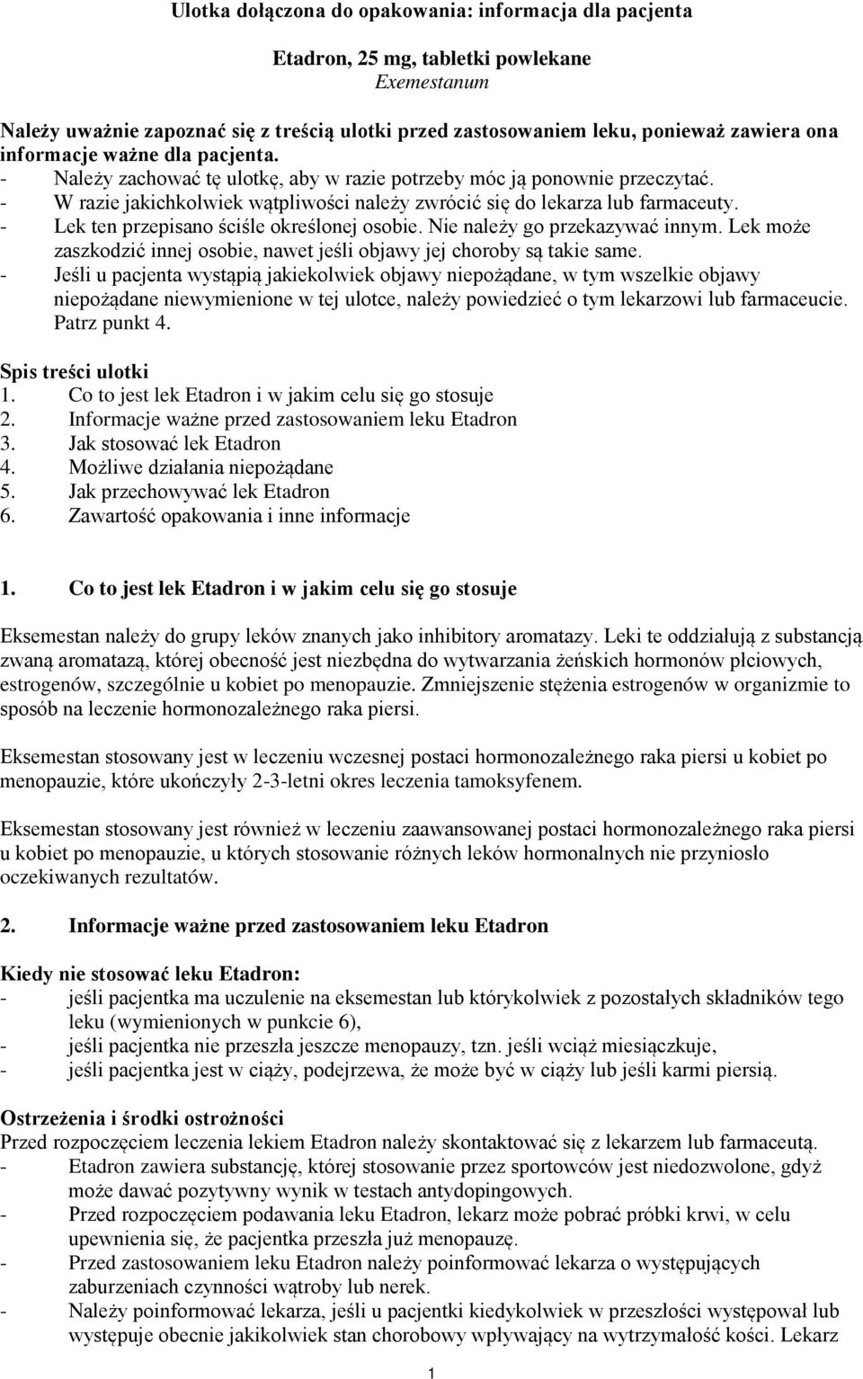 - Lek ten przepisano ściśle określonej osobie. Nie należy go przekazywać innym. Lek może zaszkodzić innej osobie, nawet jeśli objawy jej choroby są takie same.