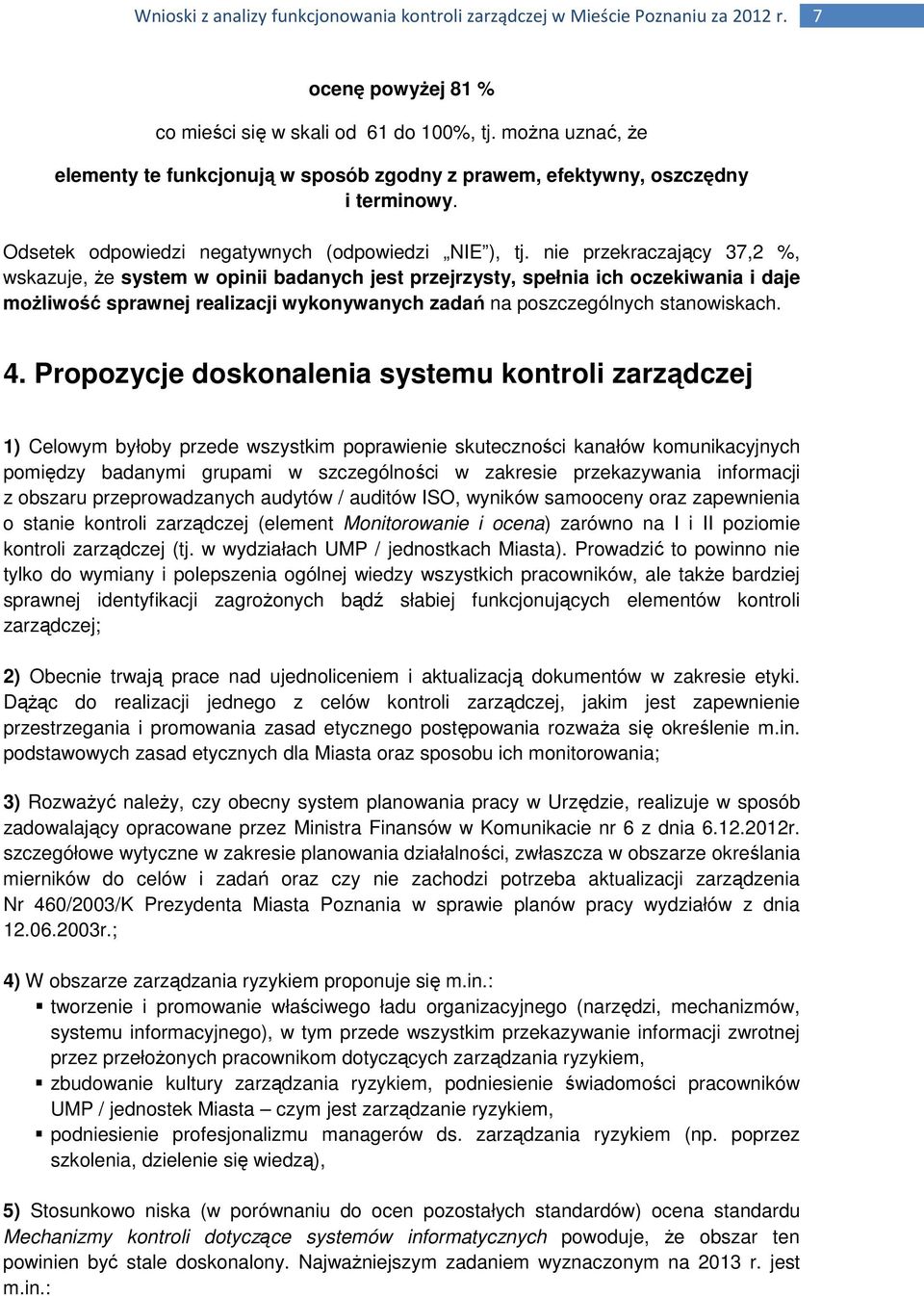 nie przekraczający 37,2 %, wskazuje, że system w opinii badanych jest przejrzysty, spełnia ich oczekiwania i daje możliwość sprawnej realizacji wykonywanych zadań na poszczególnych stanowiskach. 4.