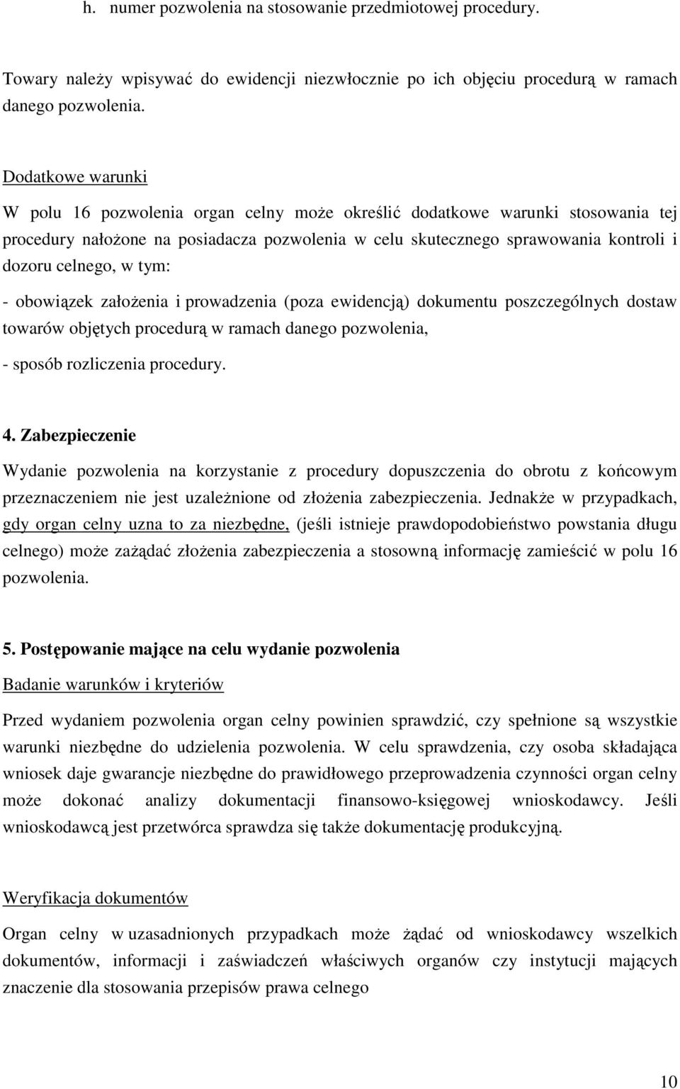 w tym: - obowiązek załoŝenia i prowadzenia (poza ewidencją) dokumentu poszczególnych dostaw towarów objętych procedurą w ramach danego pozwolenia, - sposób rozliczenia procedury. 4.