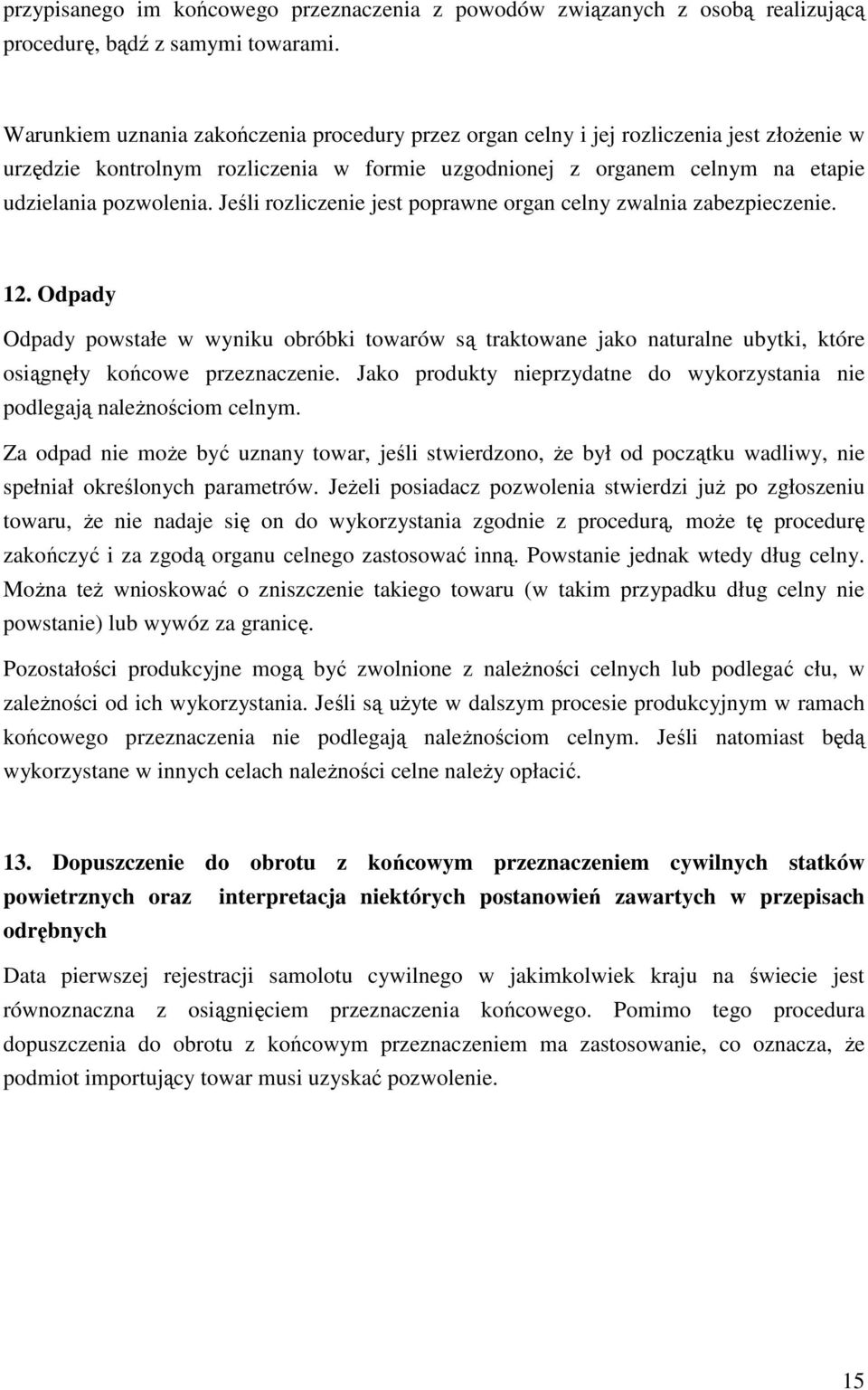 Jeśli rozliczenie jest poprawne organ celny zwalnia zabezpieczenie. 12. Odpady Odpady powstałe w wyniku obróbki towarów są traktowane jako naturalne ubytki, które osiągnęły końcowe przeznaczenie.