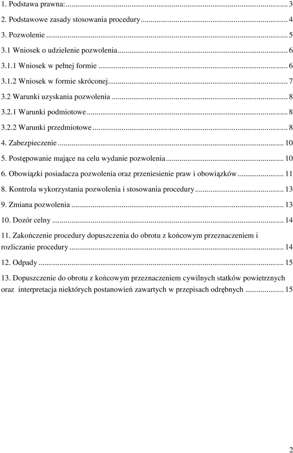 Obowiązki posiadacza pozwolenia oraz przeniesienie praw i obowiązków... 11 8. Kontrola wykorzystania pozwolenia i stosowania procedury... 13 9. Zmiana pozwolenia... 13 10. Dozór celny... 14 11.