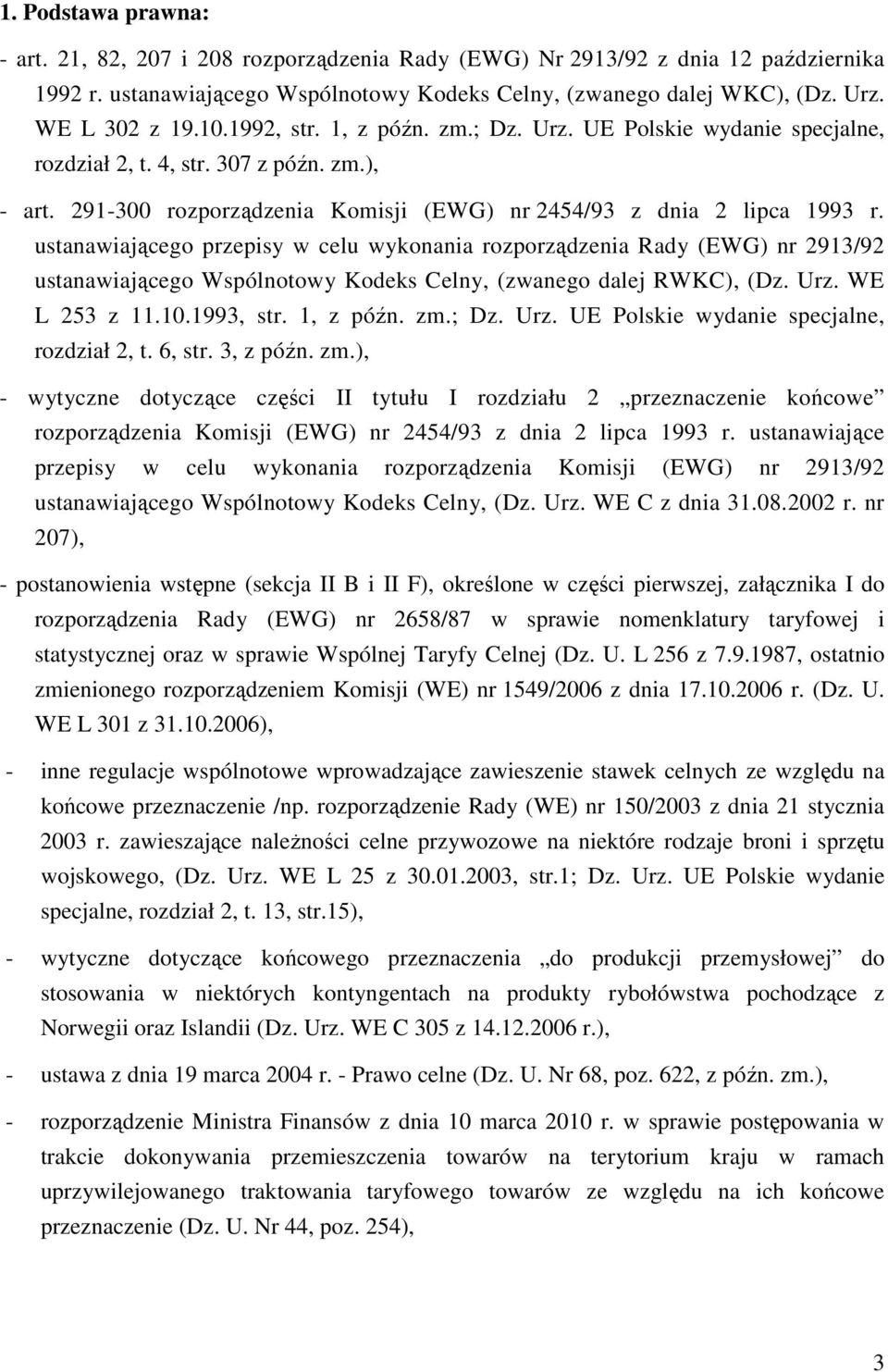 ustanawiającego przepisy w celu wykonania rozporządzenia Rady (EWG) nr 2913/92 ustanawiającego Wspólnotowy Kodeks Celny, (zwanego dalej RWKC), (Dz. Urz. WE L 253 z 11.10.1993, str. 1, z późn. zm.; Dz.