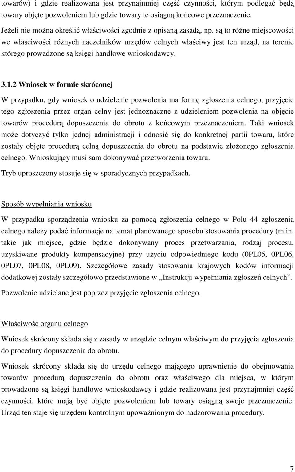 są to róŝne miejscowości we właściwości róŝnych naczelników urzędów celnych właściwy jest ten urząd, na terenie którego prowadzone są księgi handlowe wnioskodawcy. 3.1.