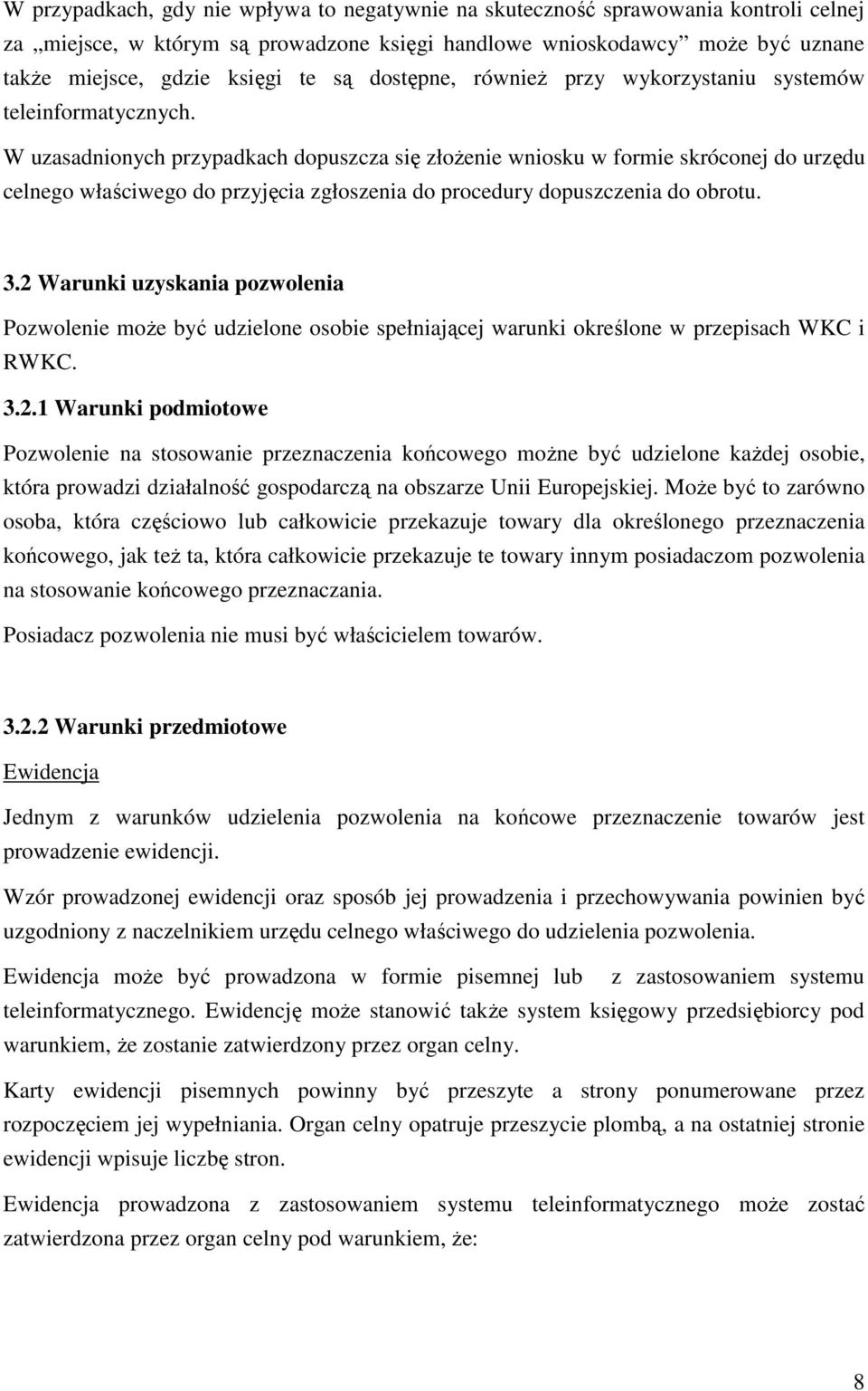 W uzasadnionych przypadkach dopuszcza się złoŝenie wniosku w formie skróconej do urzędu celnego właściwego do przyjęcia zgłoszenia do procedury dopuszczenia do obrotu. 3.