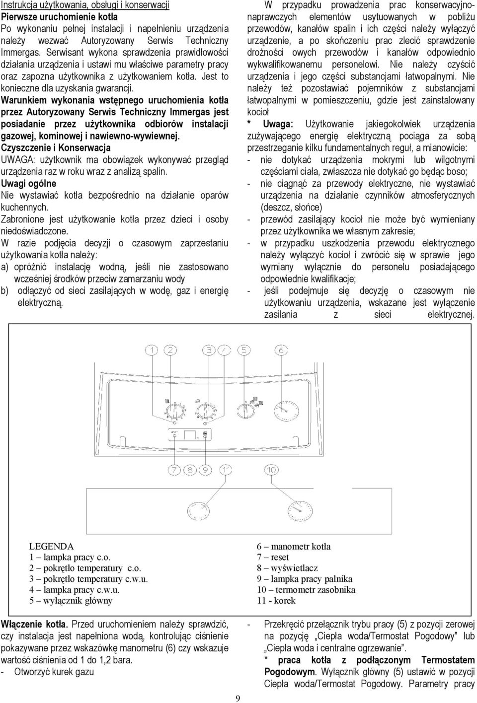 Warunkiem wykonania wstępnego uruchomienia kotła przez Autoryzowany Serwis Techniczny Immergas jest posiadanie przez użytkownika odbiorów instalacji gazowej, kominowej i nawiewno-wywiewnej.