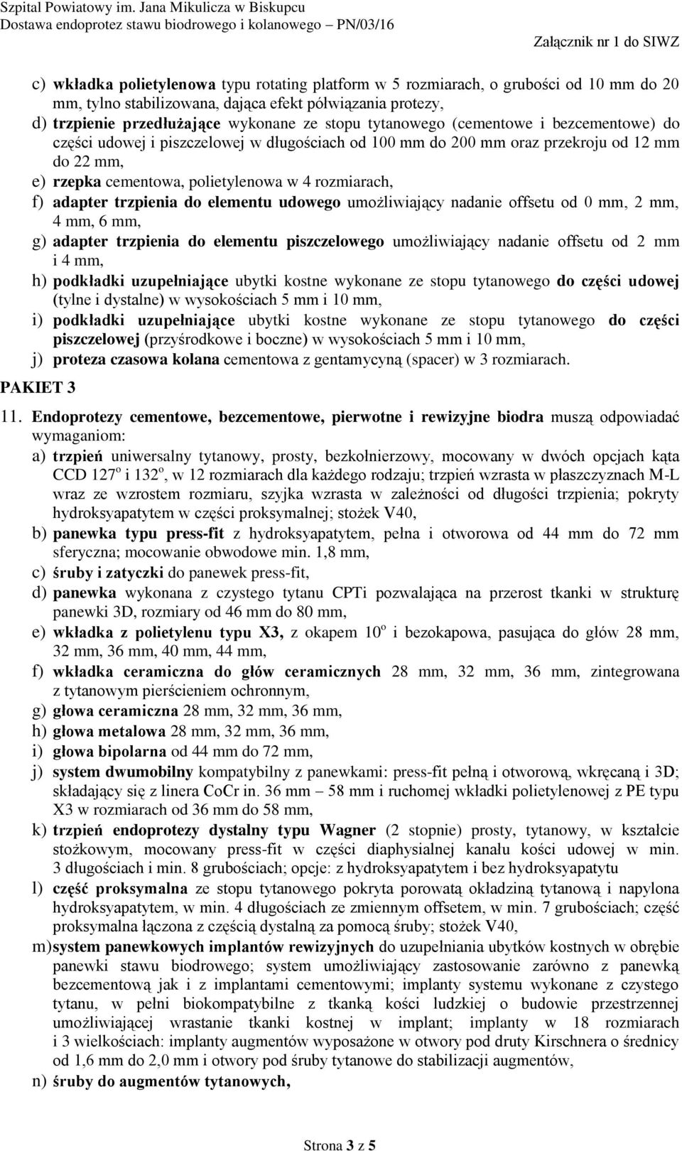 trzpienia do elementu udowego umożliwiający nadanie offsetu od 0 mm, 2 mm, 4 mm, 6 mm, g) adapter trzpienia do elementu piszczelowego umożliwiający nadanie offsetu od 2 mm i 4 mm, h) podkładki