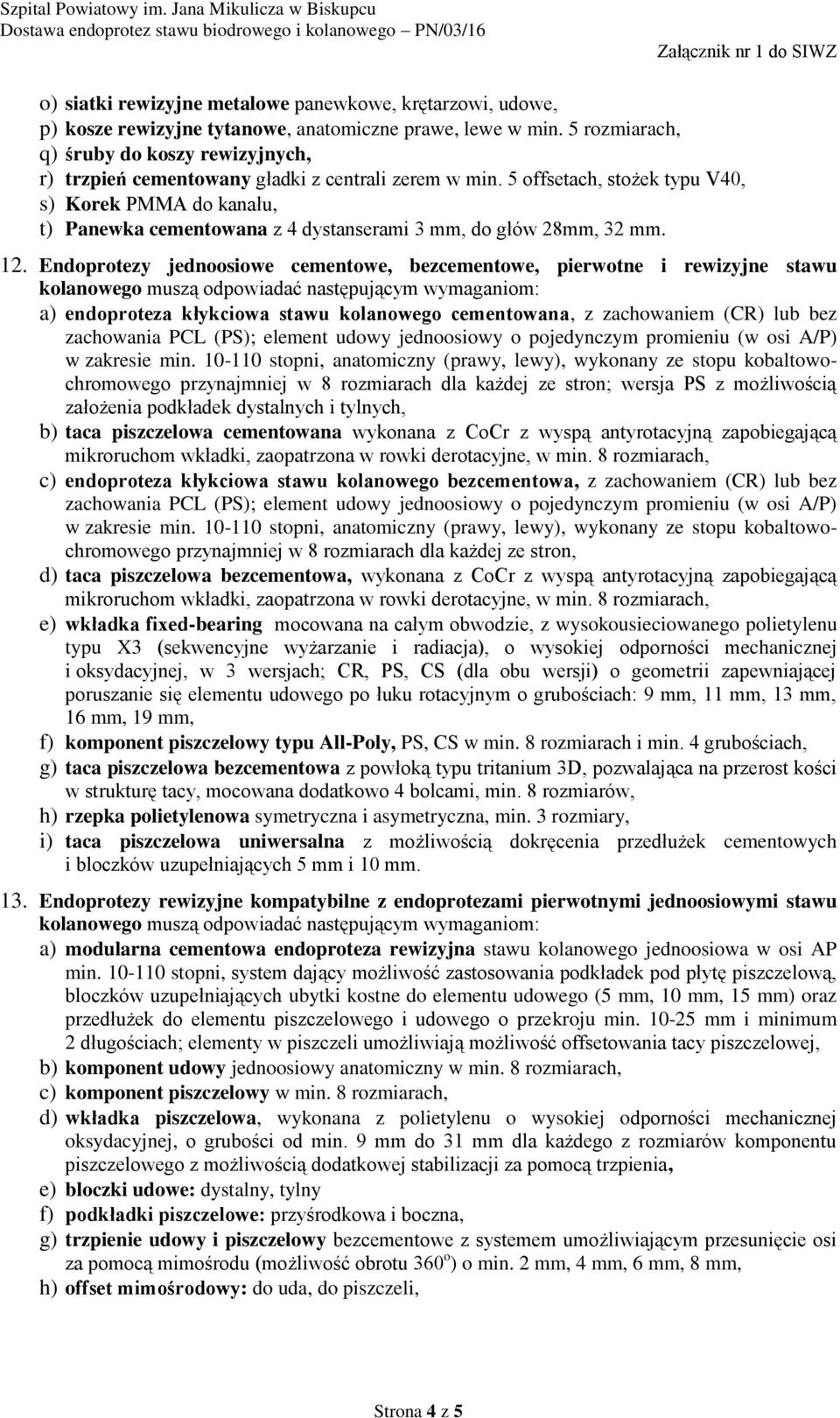 5 offsetach, stożek typu V40, s) Korek PMMA do kanału, t) Panewka cementowana z 4 dystanserami 3 mm, do głów 28mm, 32 mm. 12.