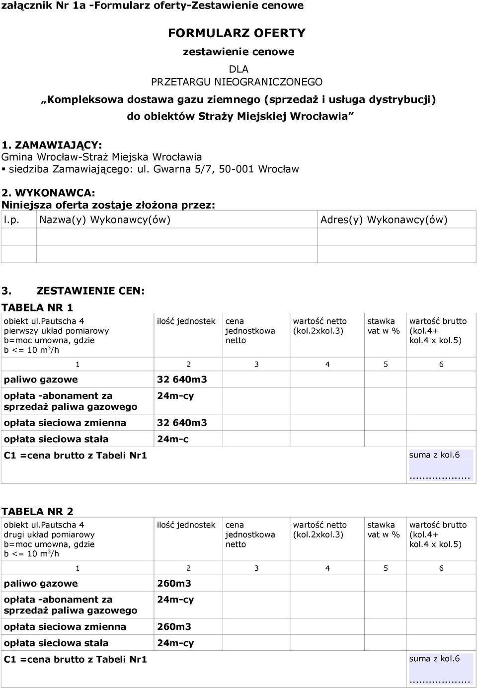 5) 1 2 3 4 5 6 paliwo gazowe 32 640m3 opłata -abonament za sprzedaż paliwa gazowego 24m-cy opłata sieciowa zmienna 32 640m3 opłata sieciowa stała 24m-c C1 =cena brutto z Tabeli Nr1 suma z kol.6... TABELA NR 2 obiekt ul.