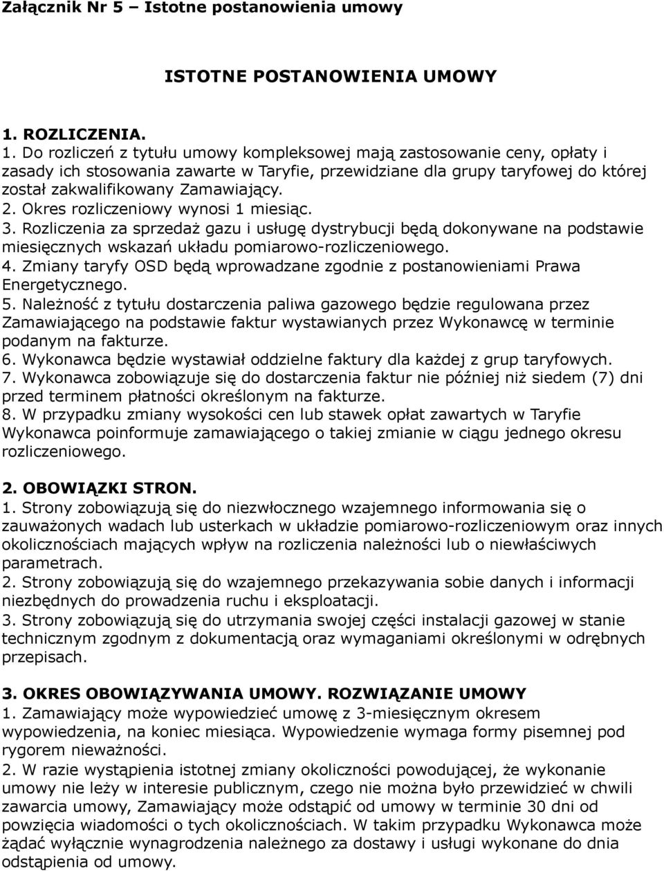 Do rozliczeń z tytułu umowy kompleksowej mają zastosowanie ceny, opłaty i zasady ich stosowania zawarte w Taryfie, przewidziane dla grupy taryfowej do której został zakwalifikowany Zamawiający. 2.