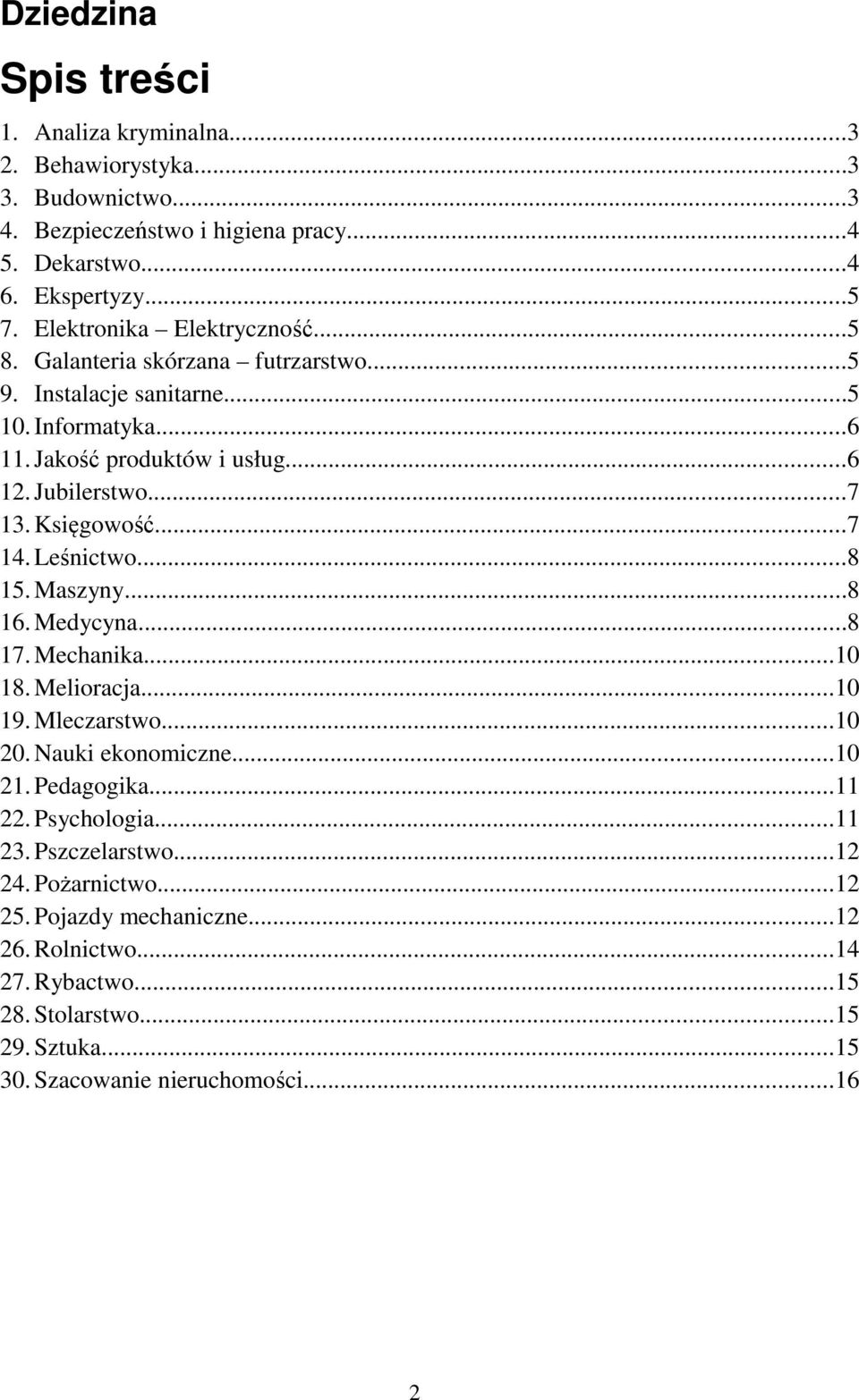 Księgowość...7 14. Leśnictwo...8 15. Maszyny...8 16. Medycyna...8 17. Mechanika...10 18. Melioracja...10 19. Mleczarstwo...10 20. Nauki ekonomiczne...10 2 Pedagogika.