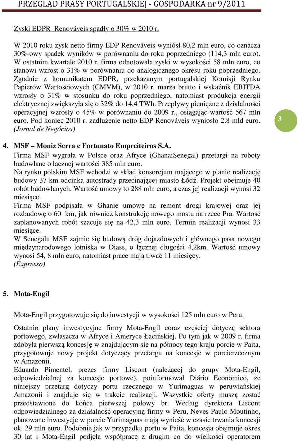 Zgodnie z komunikatem EDPR, przekazanym portugalskiej Komisji Rynku Papierów Wartościowych (CMVM), w 2010 r.