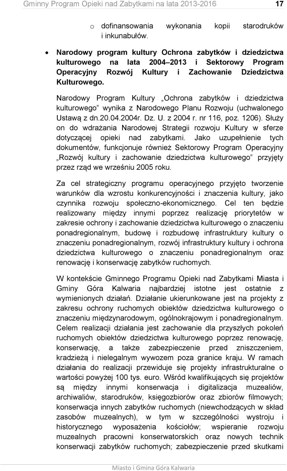 Narodowy Program Kultury Ochrona zabytków i dziedzictwa kulturowego wynika z Narodowego Planu Rozwoju (uchwalonego Ustawą z dn.20.04.2004r. Dz. U. z 2004 r. nr 116, poz. 1206).