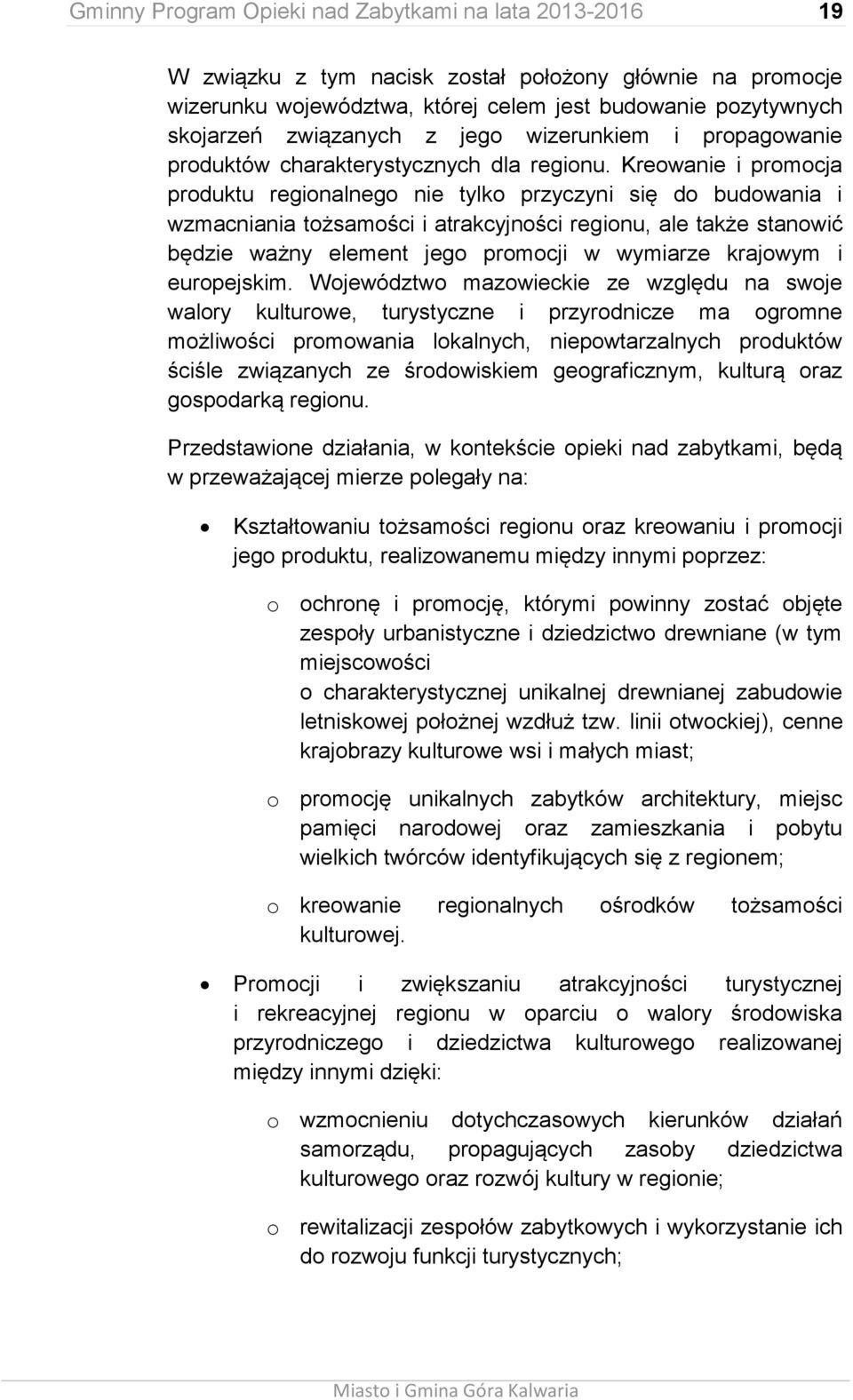 Kreowanie i promocja produktu regionalnego nie tylko przyczyni się do budowania i wzmacniania tożsamości i atrakcyjności regionu, ale także stanowić będzie ważny element jego promocji w wymiarze