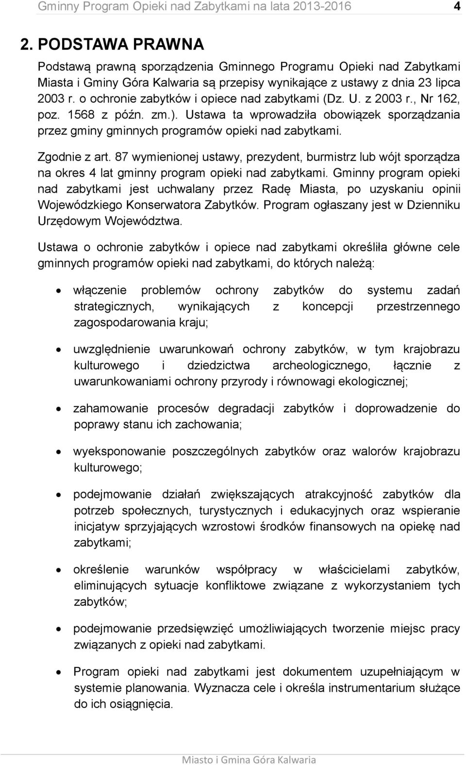 o ochronie zabytków i opiece nad zabytkami (Dz. U. z 2003 r., Nr 162, poz. 1568 z późn. zm.). Ustawa ta wprowadziła obowiązek sporządzania przez gminy gminnych programów opieki nad zabytkami.