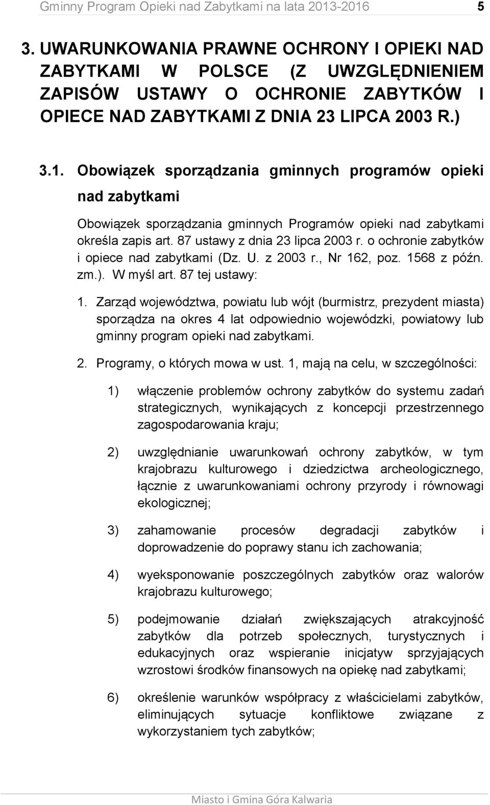 Obowiązek sporządzania gminnych programów opieki nad zabytkami Obowiązek sporządzania gminnych Programów opieki nad zabytkami określa zapis art. 87 ustawy z dnia 23 lipca 2003 r.