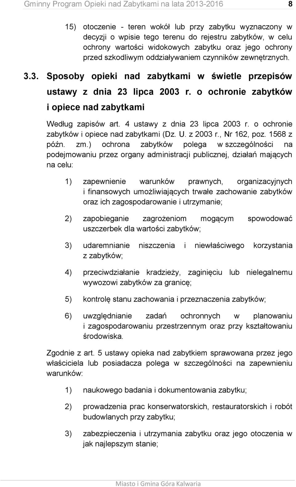 o ochronie zabytków i opiece nad zabytkami Według zapisów art. 4 ustawy z dnia 23 lipca 2003 r. o ochronie zabytków i opiece nad zabytkami (Dz. U. z 2003 r., Nr 162, poz. 1568 z późn. zm.