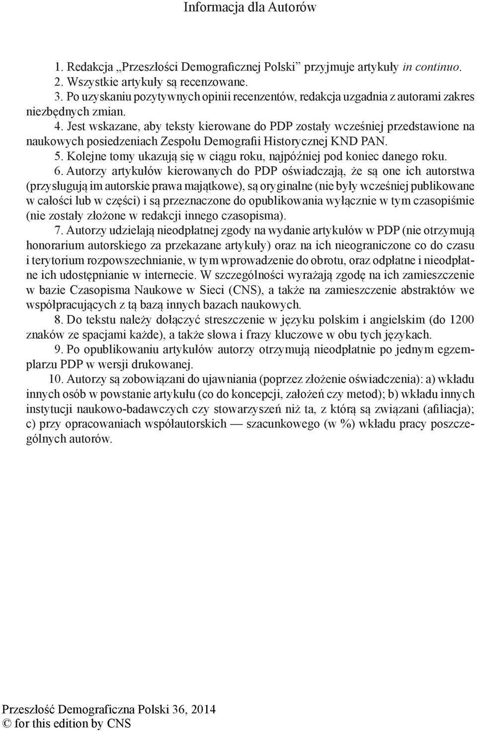 Jest wskazane, aby teksty kierowane do PDP zostały wcześniej przedstawione na naukowych posiedzeniach Zespołu Demografii Historycznej KND PAN. 5.