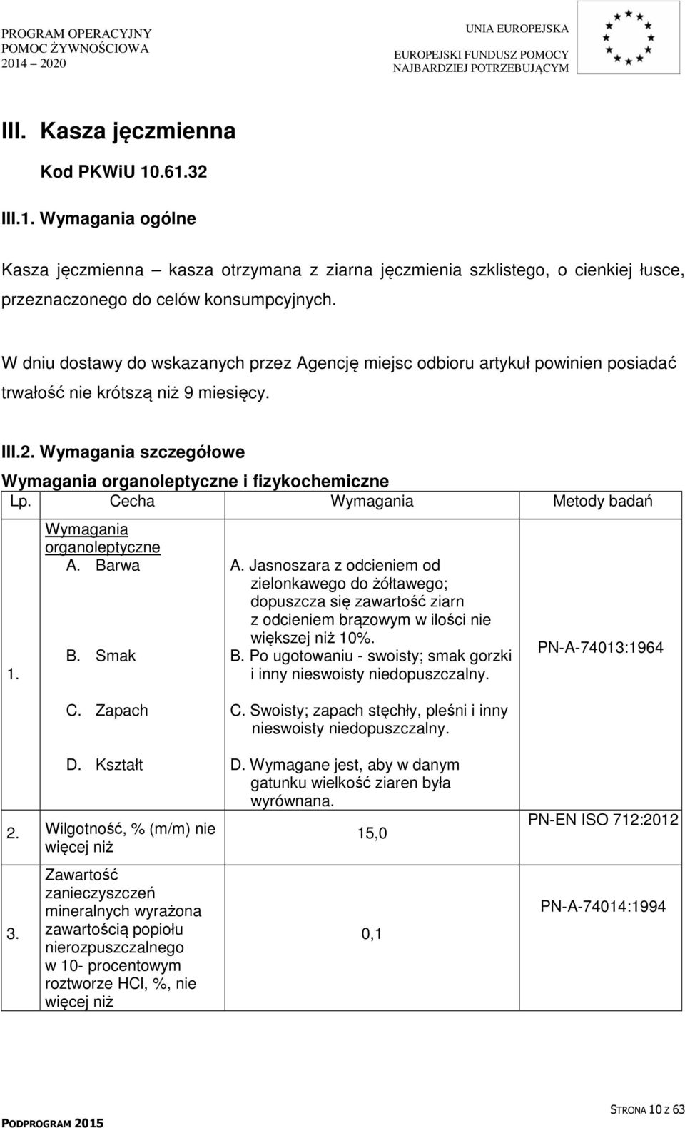 Cecha Wymagania Metody badań. Wymagania organoleptyczne A. Barwa B. Smak A.