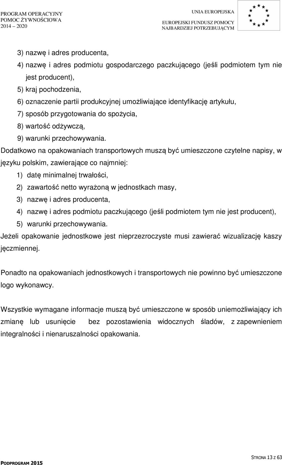 Dodatkowo na opakowaniach transportowych muszą być umieszczone czytelne napisy, w języku polskim, zawierające co najmniej: ) datę minimalnej trwałości, 2) zawartość netto wyrażoną w jednostkach masy,